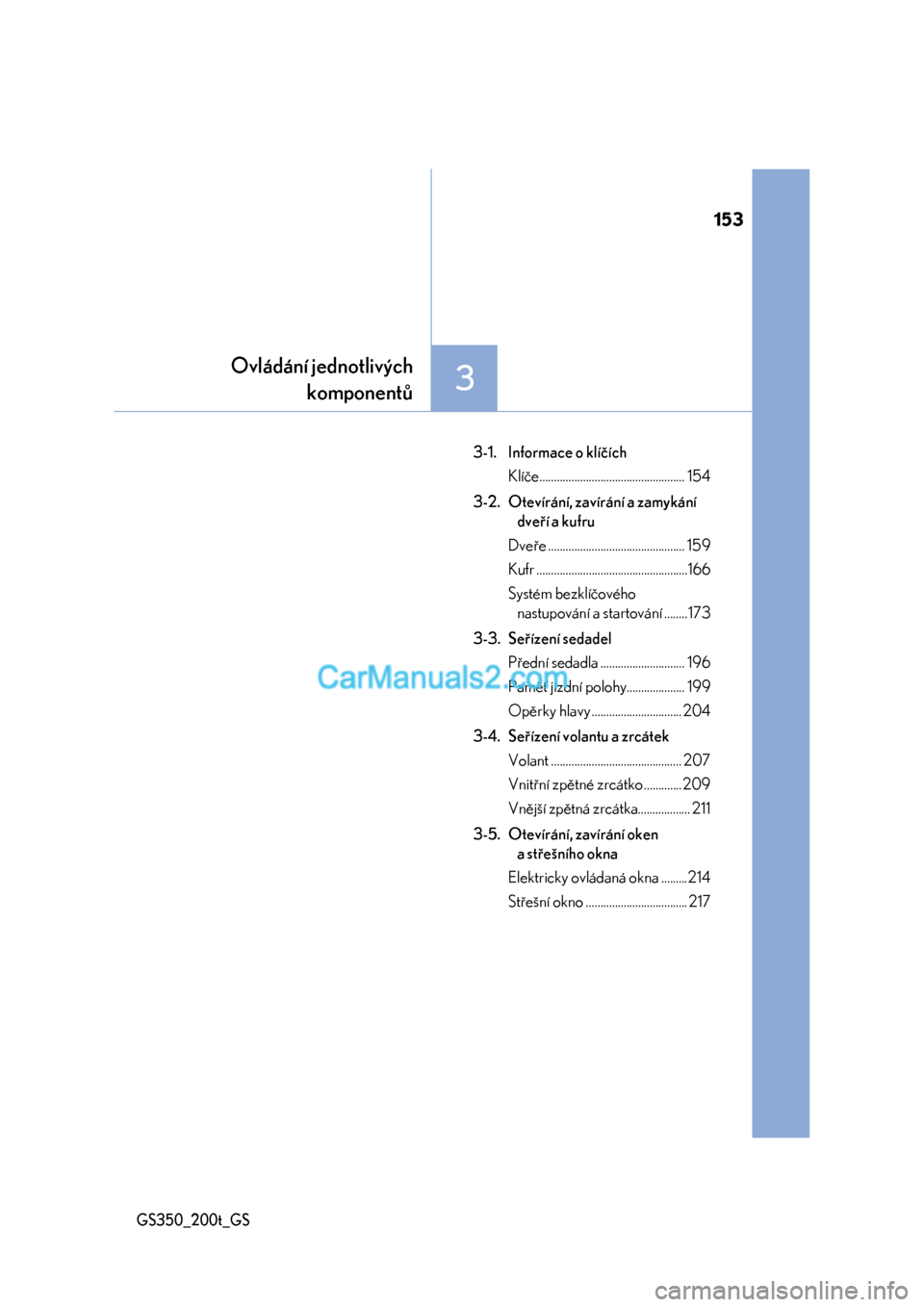 Lexus GS F 2017  Návod k obsluze (in Czech) 153
3
Ovládání jednotlivých
komponentů
GS350_200t_GS
3-1. Informace o klíčích
Klíče.................................................. 154
3-2. Otevírání, zavírání a zamykání 
dveří