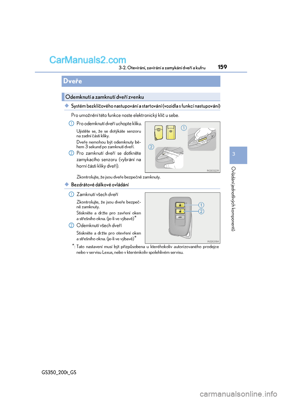 Lexus GS F 2017  Návod k obsluze (in Czech) 159
3 
3-2. Otevírání, zavírání a zamykání dveří a kufru
Ovládání jednotlivých komponentů
GS350_200t_GS
Dveře
◆Systém bezklíčového nastupování a startování (vozidla s funkcí