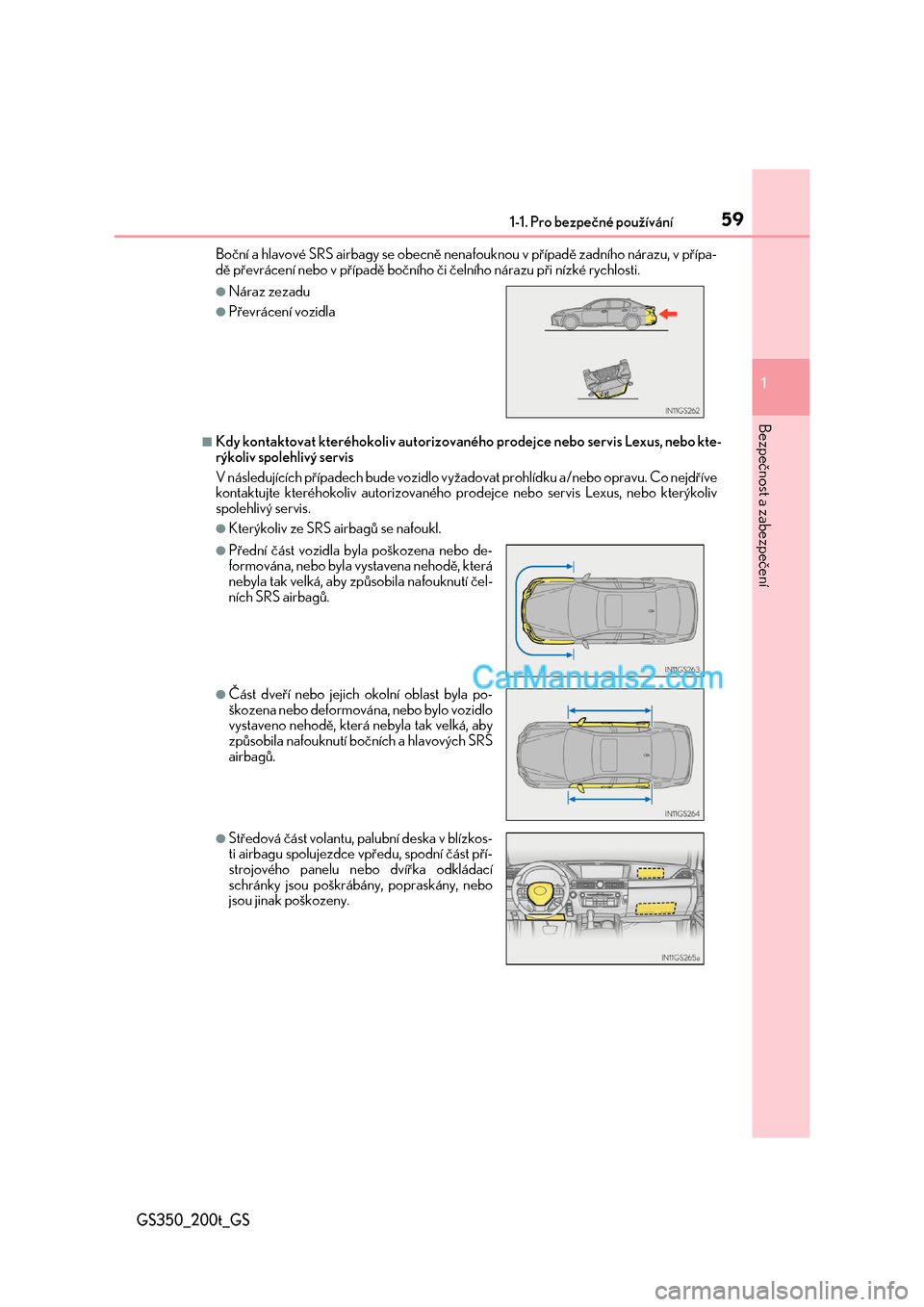 Lexus GS F 2017  Návod k obsluze (in Czech) 591-1. Pro bezpečné používání
1
Bezpečnost a zabezpečení
GS350_200t_GS
Boční a hlavové SRS airbagy se obecně nenafouknou v případě zadního nárazu, v přípa- 
dě převrácení nebo 