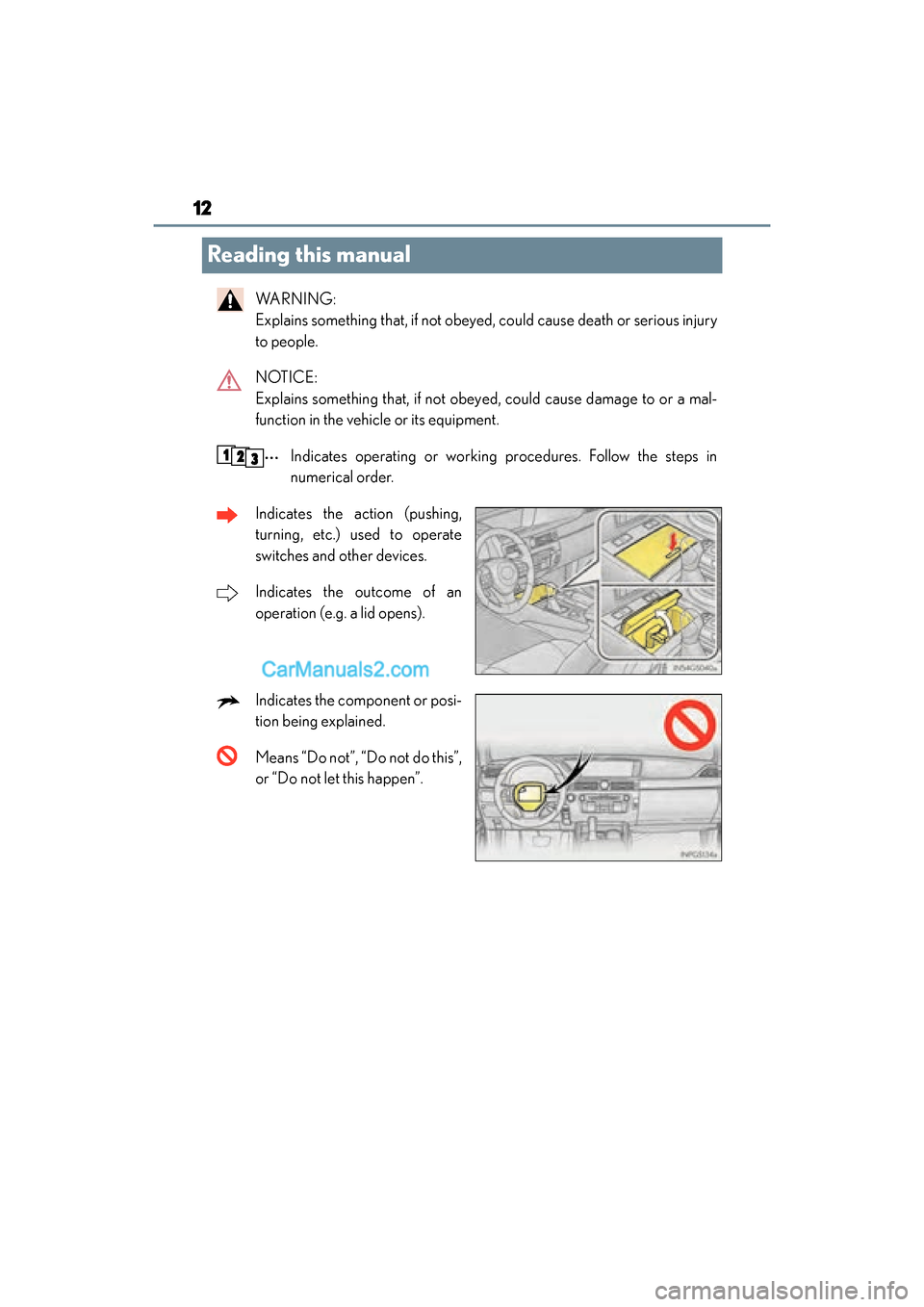 Lexus GS F 2016 User Guide 12
GS350_200t_GS F_OM_OM30E86U_(U)
Reading this manual
WA R N I N G :  
Explains something that, if not obeyed, could cause death or serious injury
to people.
NOTICE: 
Explains something that, if not 