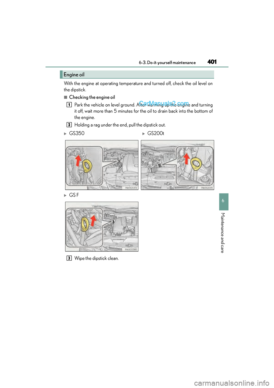 Lexus GS F 2016  Owners Manual GS350_200t_GS F_OM_OM30E86U_(U)
4016-3. Do-it-yourself maintenance
6
Maintenance and care
With the engine at operating temperature and turned off, check the oil level on
the dipstick.
■Checking the 