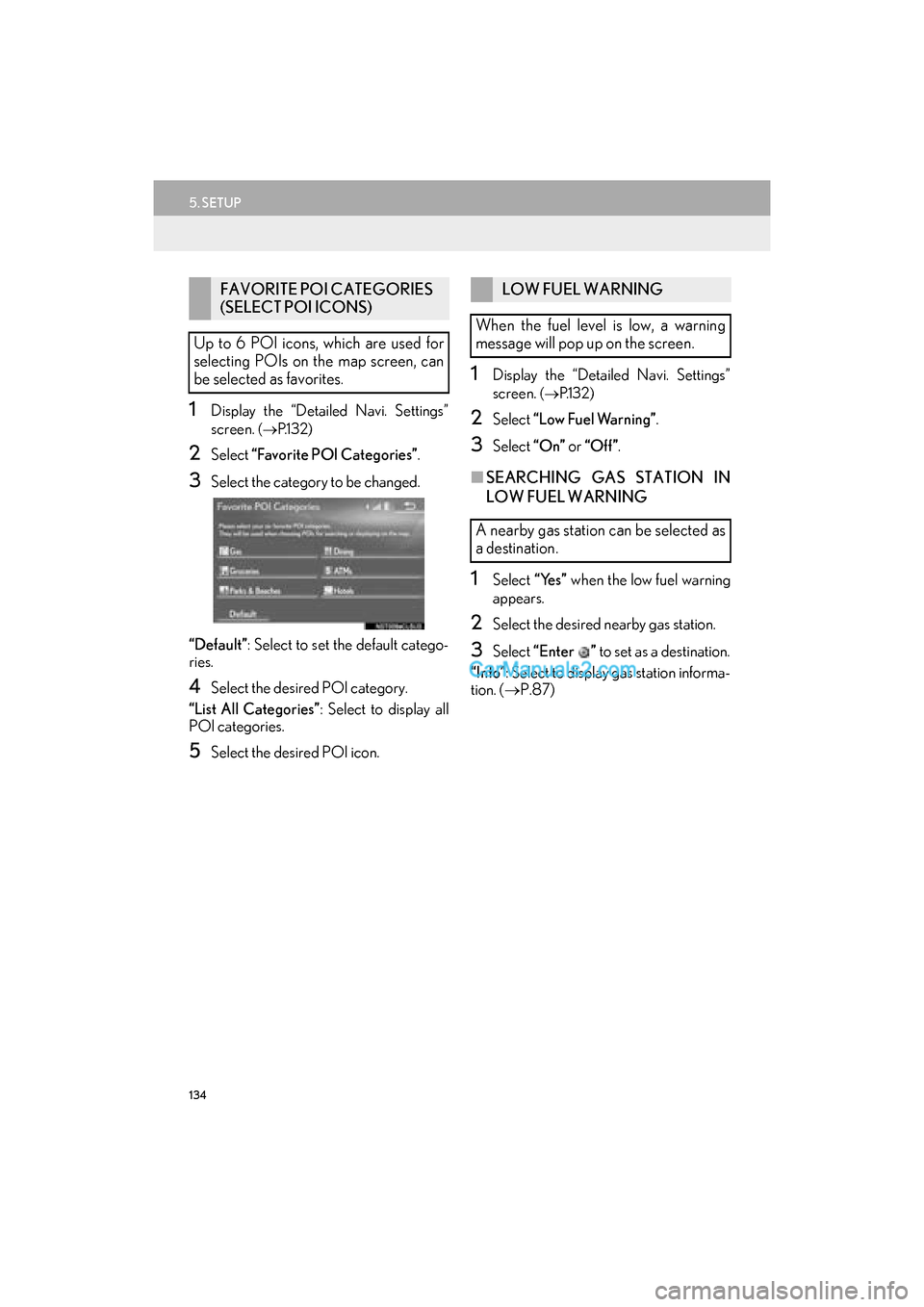 Lexus GS F 2016 Navigation Manual 134
5. SETUP
GS_Navi+MM_OM30F12U_(U)15.09.01 12:22
1Display the “Detailed Navi. Settings”
screen.
(→ P.1 3 2 )
2Select “Favorite POI Categories”.
3Select the category to be changed.
Lexus GS F 2016 Navigation Manual 134
5. SETUP
GS_Navi+MM_OM30F12U_(U)15.09.01 12:22
1Display the “Detailed Navi. Settings”
screen.
(→ P.1 3 2 )
2Select “Favorite POI Categories”.
3Select the category to be changed.