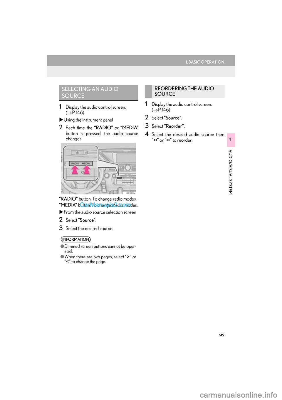 Lexus GS F 2016  Navigation Manual 149
1. BASIC OPERATION
GS_Navi+MM_OM30F12U_(U)15.09.01     12:22
AUDIO/VISUAL SYSTEM
4
1Display the audio control screen. 
(→ P.146)
�X Using the instrument panel
2Each time the  “RADIO” or “M