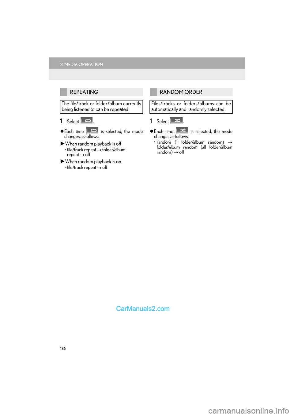 Lexus GS F 2016  Navigation Manual 186
3. MEDIA OPERATION
GS_Navi+MM_OM30F12U_(U)15.09.01     12:22
1Select .
�zEach time   is selected, the mode
changes as follows:
�X When random playback is off
• file/track repeat → folder/album