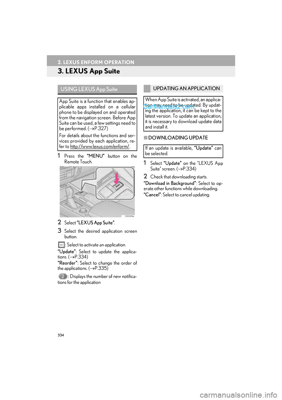Lexus GS F 2016  Navigation Manual 334
2. LEXUS ENFORM OPERATION
GS_Navi+MM_OM30F12U_(U)15.09.01     12:22
3. LEXUS App Suite
1Press the “MENU” button on the
Remote Touch.
2Select  “LEXUS App Suite” .
3Select the desired applic