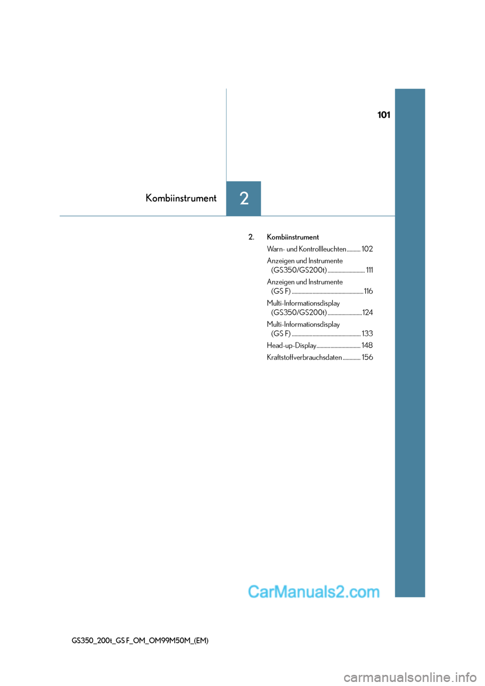 Lexus GS F 2016  Betriebsanleitung (in German) 101
2Kombiinstrument
GS350_200t_GS F_OM_OM99M50M_(EM)
2. KombiinstrumentWarn- und Kontrollleuchten .......... 102
Anzeigen und Instrumente (GS350/GS200t) ........................... 111
Anzeigen und I