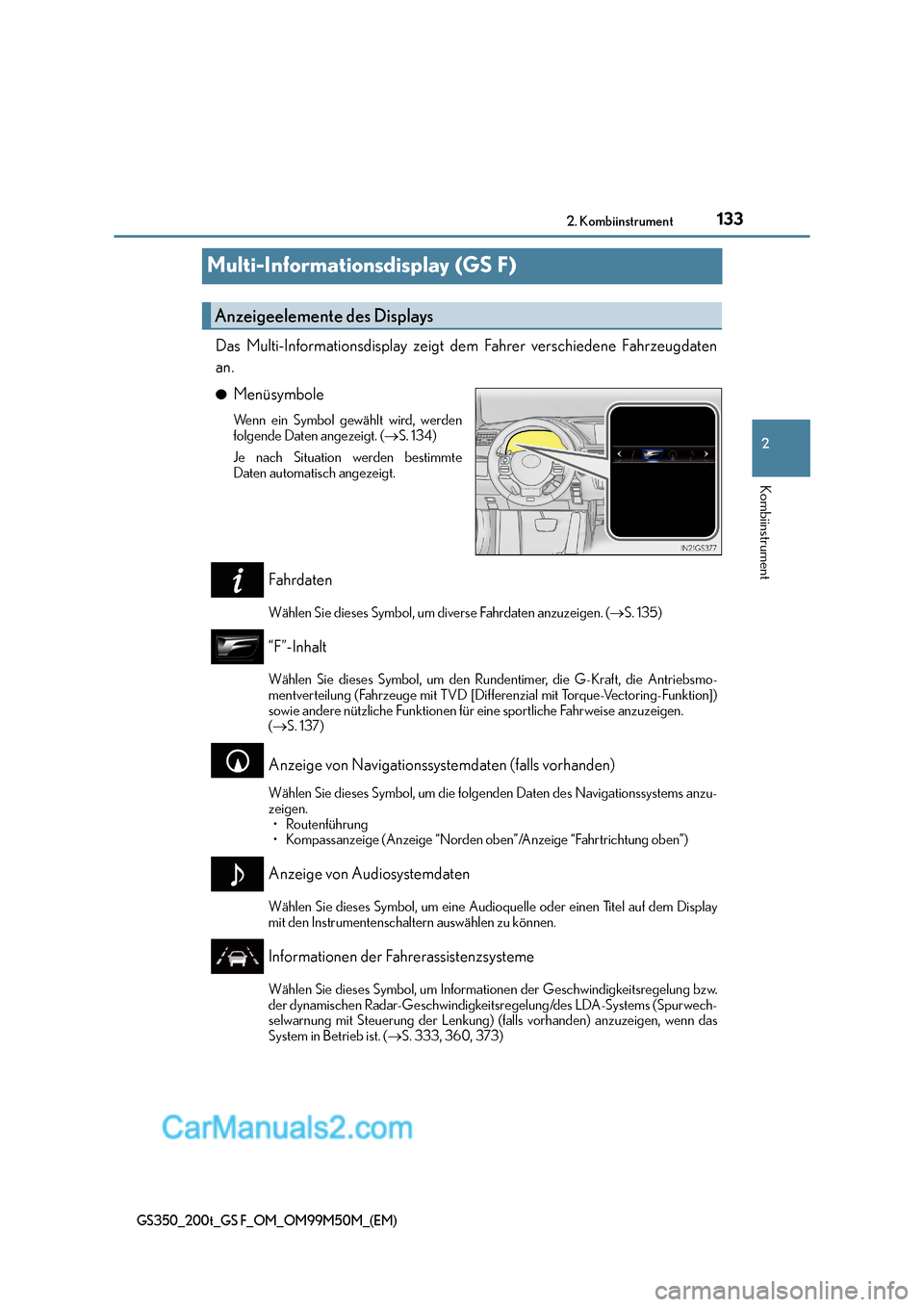 Lexus GS F 2016  Betriebsanleitung (in German) 133
2
2. Kombiinstrument
Kombiinstrument
GS350_200t_GS F_OM_OM99M50M_(EM)
Multi-Informationsdisplay (GS F)
Das Multi-Informationsdisplay zeigt dem Fahrer verschiedene Fahrzeugdaten
an.
●Menüsymbole