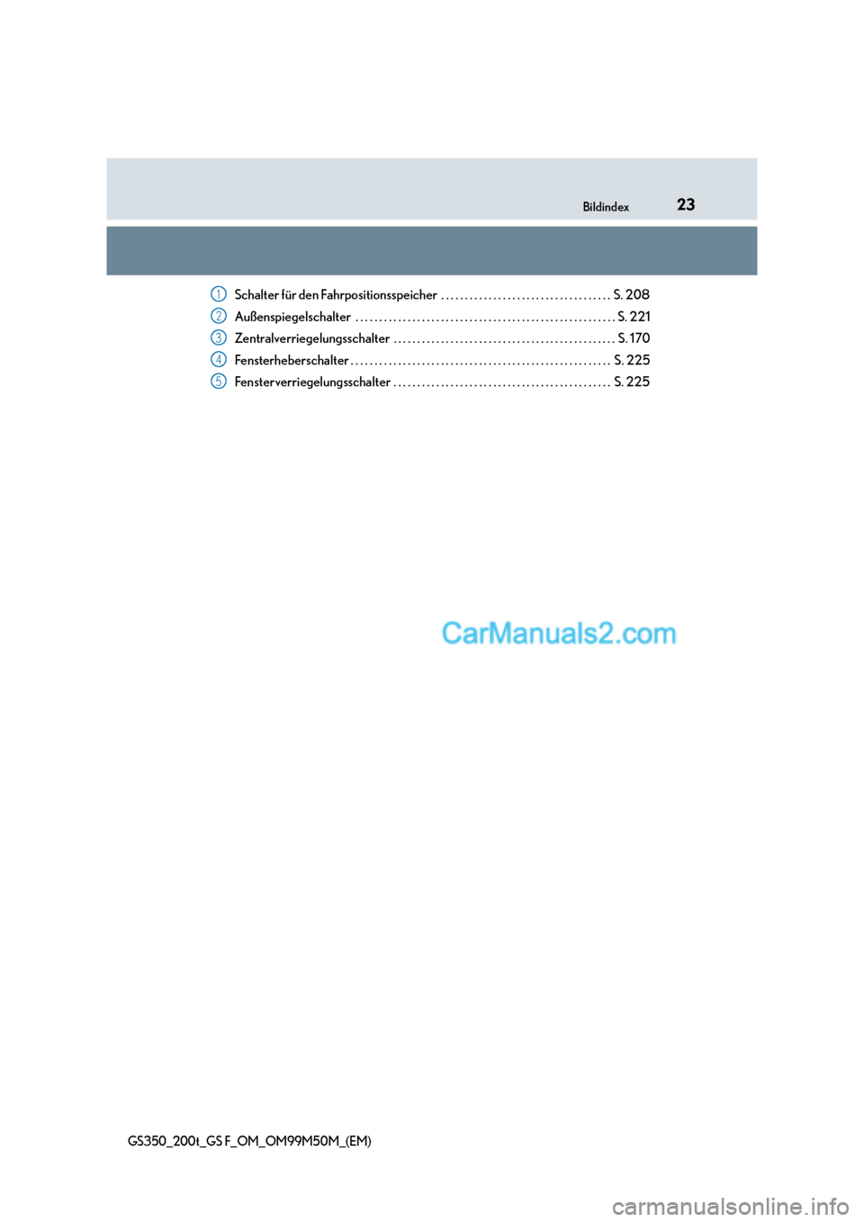 Lexus GS F 2016  Betriebsanleitung (in German) 23Bildindex
GS350_200t_GS F_OM_OM99M50M_(EM)
Schalter für den Fahrpositionsspeicher  . . . . . . . . . . . . . . . . . . . . . . . . . . . . . . . . . . . .  S. 208
Außenspiegelschalter  . . . . . .