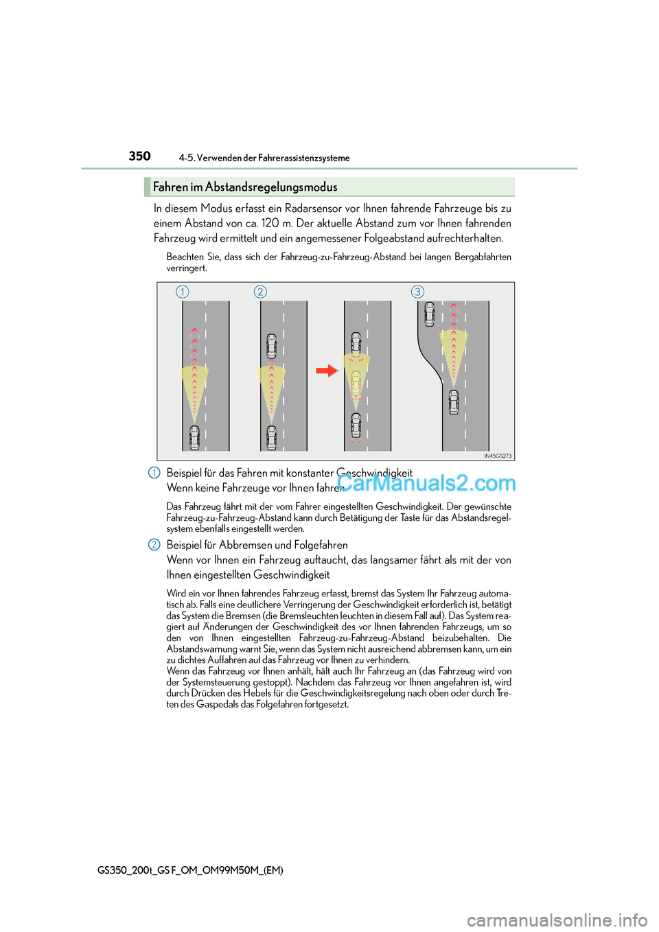 Lexus GS F 2016  Betriebsanleitung (in German) 3504-5. Verwenden der Fahrerassistenzsysteme
GS350_200t_GS F_OM_OM99M50M_(EM)
In diesem Modus erfasst ein Radarsensor vor Ihnen fahrende Fahrzeuge bis zu
einem Abstand von ca. 120 m. Der aktuelle Abst