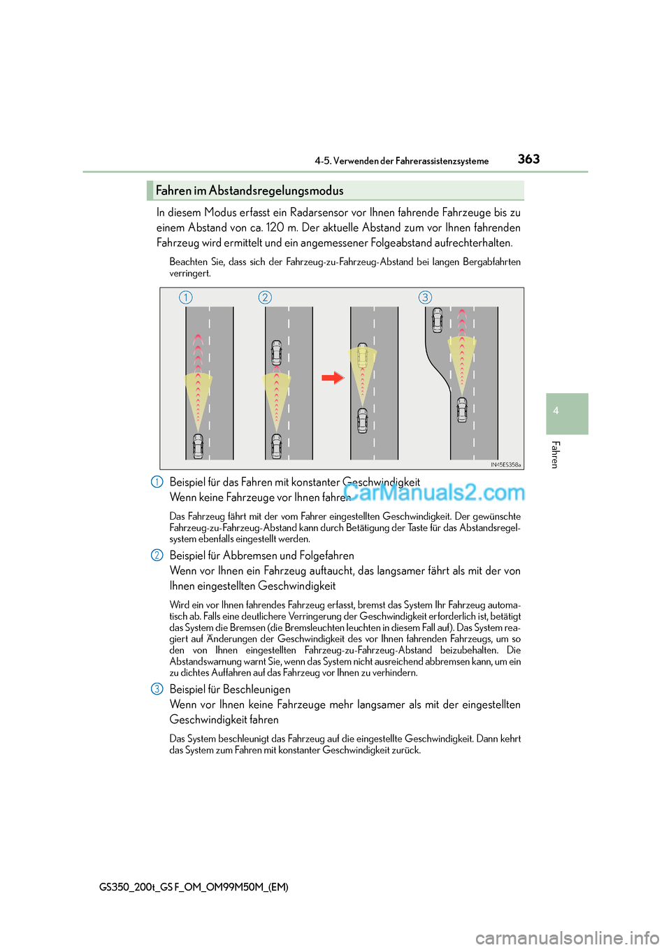 Lexus GS F 2016  Betriebsanleitung (in German) 3634-5. Verwenden der Fahrerassistenzsysteme
4
Fahren
GS350_200t_GS F_OM_OM99M50M_(EM)
In diesem Modus erfasst ein Radarsensor vor Ihnen fahrende Fahrzeuge bis zu
einem Abstand von ca. 120 m. Der aktu