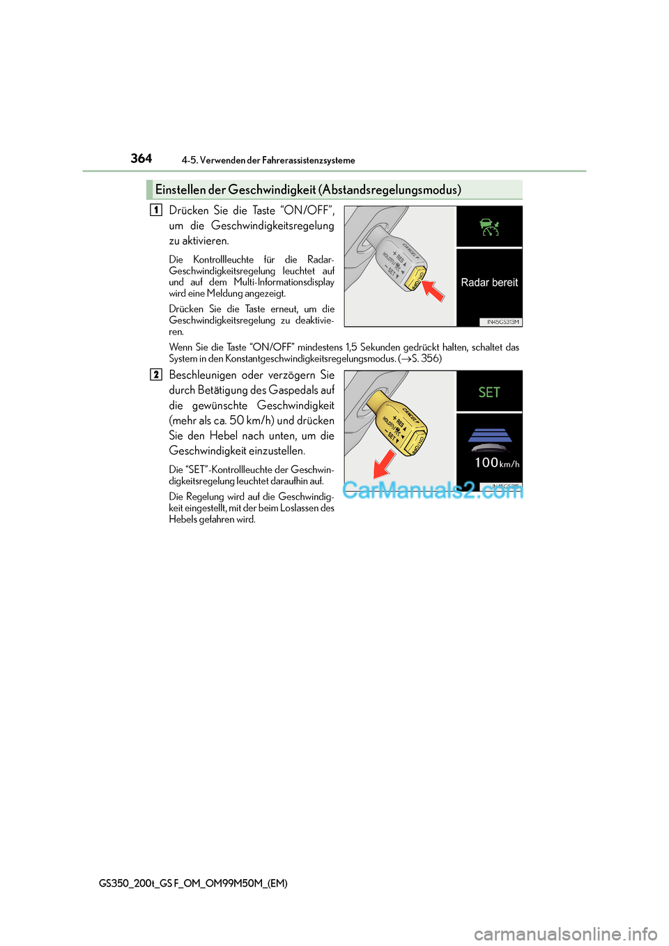 Lexus GS F 2016  Betriebsanleitung (in German) 3644-5. Verwenden der Fahrerassistenzsysteme
GS350_200t_GS F_OM_OM99M50M_(EM)
Drücken Sie die Taste “ON/OFF”,
um die Geschwindigkeitsregelung
zu aktivieren.
Die Kontrollleuchte für die Radar-
Ge