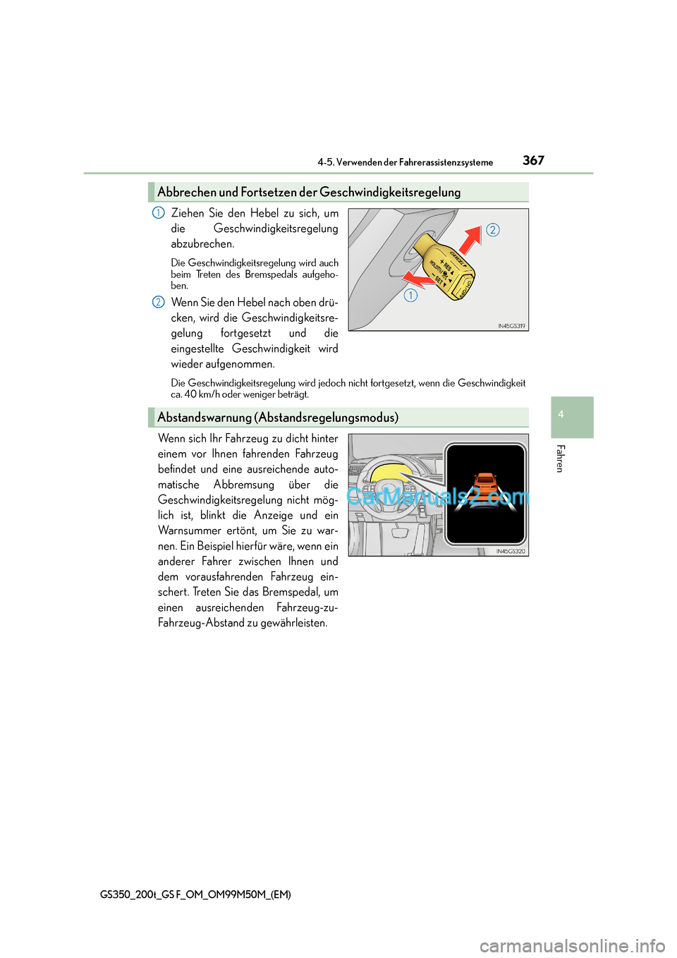Lexus GS F 2016  Betriebsanleitung (in German) 3674-5. Verwenden der Fahrerassistenzsysteme
4
Fahren
GS350_200t_GS F_OM_OM99M50M_(EM)
Ziehen Sie den Hebel zu sich, um
die Geschwindigkeitsregelung
abzubrechen.
Die Geschwindigkeitsregelung wird auch