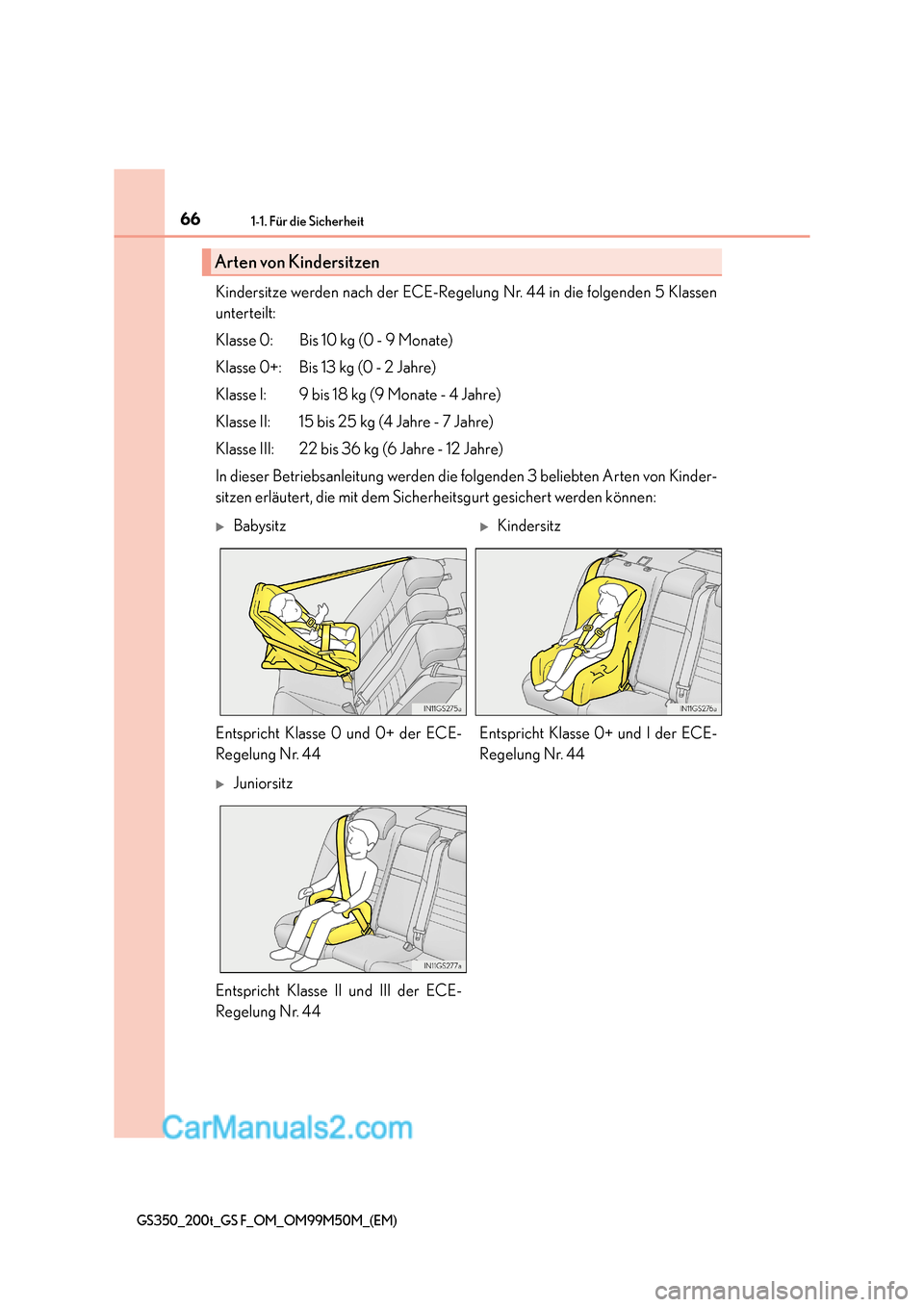 Lexus GS F 2016  Betriebsanleitung (in German) 661-1. Für die Sicherheit
GS350_200t_GS F_OM_OM99M50M_(EM)
Kindersitze werden nach der ECE-Regelung Nr. 44 in die folgenden 5 Klassen
unterteilt:
Klasse 0: Bis 10 kg (0 - 9 Monate)
Klasse 0+: Bis 13 