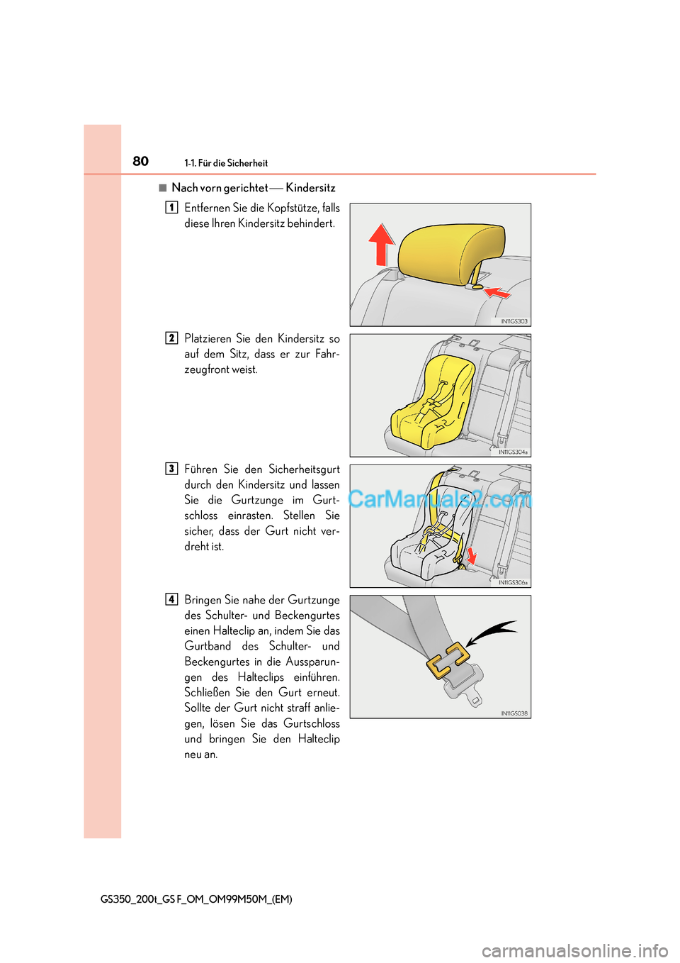 Lexus GS F 2016  Betriebsanleitung (in German) 801-1. Für die Sicherheit
GS350_200t_GS F_OM_OM99M50M_(EM)
■Nach vorn gerichtet  Kindersitz
Entfernen Sie die Kopfstütze, falls
diese Ihren Kindersitz behindert.
Platzieren Sie den Kindersitz s