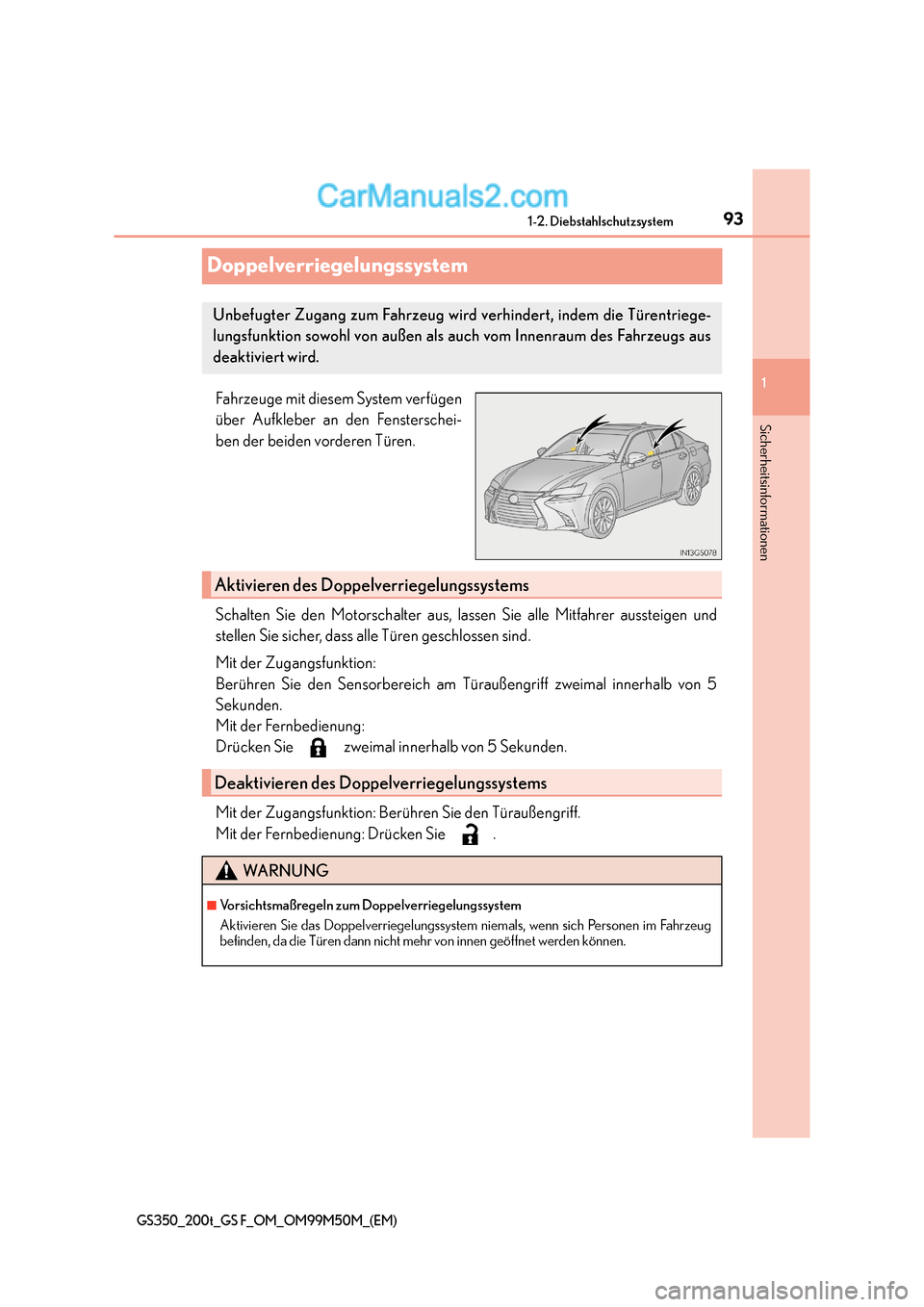 Lexus GS F 2016  Betriebsanleitung (in German) 93
1
1-2. Diebstahlschutzsystem
GS350_200t_GS F_OM_OM99M50M_(EM)
Sicherheitsinformationen
Doppelverriegelungssystem
Fahrzeuge mit diesem System verfügen
über Aufkleber an den Fensterschei-
ben der b
