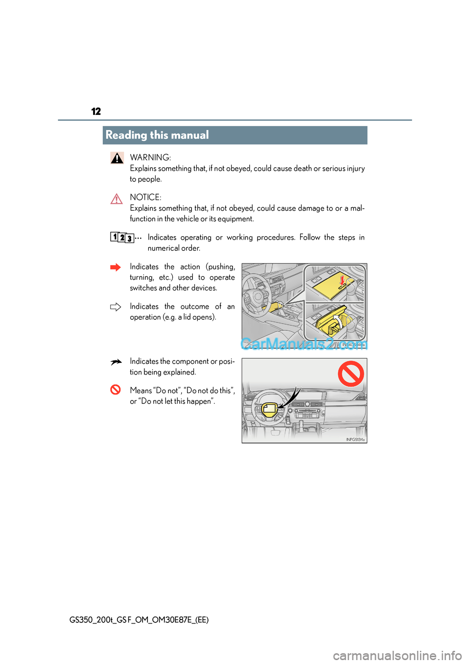 Lexus GS F 2015  s User Guide 12
GS350_200t_GS F_OM_OM30E87E_(EE)
Reading this manual
WA R N I N G :  
Explains something that, if not obeyed, could cause death or serious injury
to people.
NOTICE: 
Explains something that, if not