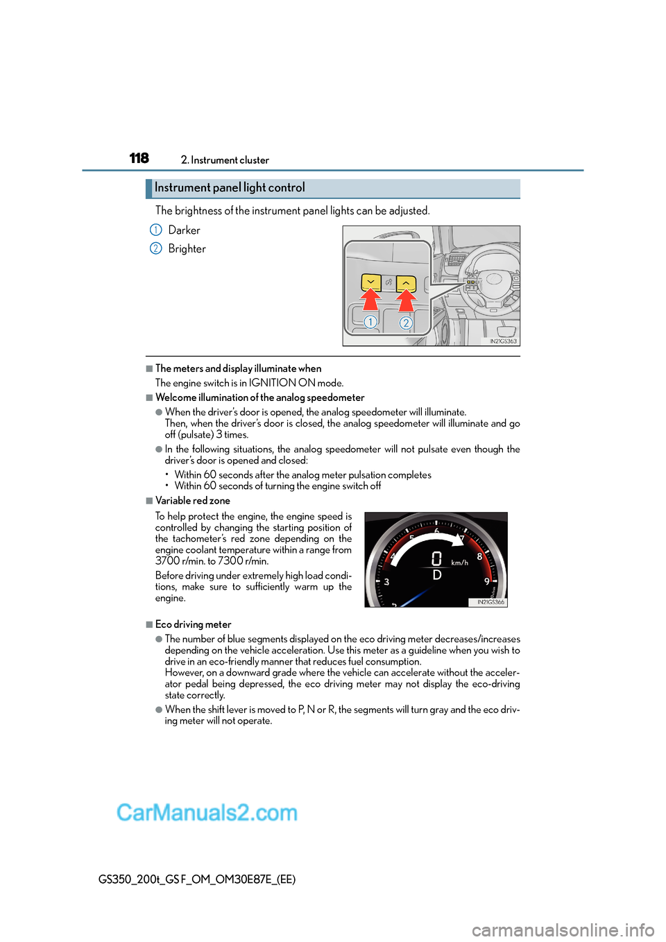 Lexus GS F 2015 Owners Manuals 1182. Instrument cluster
GS350_200t_GS F_OM_OM30E87E_(EE)
The brightness of the instrument panel lights can be adjusted.Darker
Brighter
■The meters and display illuminate when
The engine switch is i Lexus GS F 2015 Owners Manuals 1182. Instrument cluster
GS350_200t_GS F_OM_OM30E87E_(EE)
The brightness of the instrument panel lights can be adjusted.Darker
Brighter
■The meters and display illuminate when
The engine switch is i