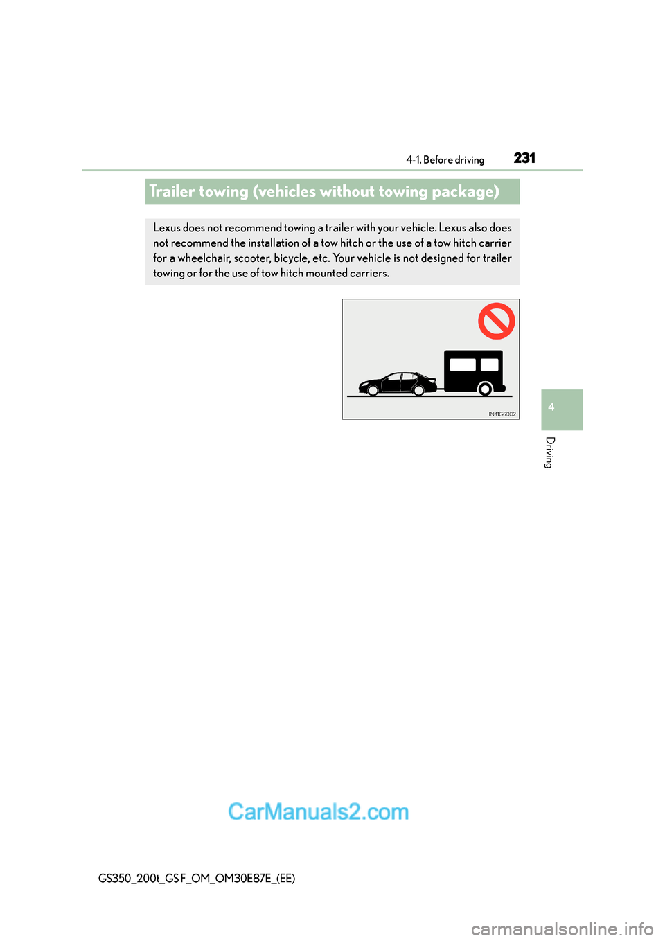 Lexus GS F 2015 Owners Manuals 231
4
4-1. Before driving
Driving
GS350_200t_GS F_OM_OM30E87E_(EE)
Trailer towing (vehicles without towing package)
Lexus does not recommend towing a trailer with your vehicle. Lexus also does
not rec Lexus GS F 2015 Owners Manuals 231
4
4-1. Before driving
Driving
GS350_200t_GS F_OM_OM30E87E_(EE)
Trailer towing (vehicles without towing package)
Lexus does not recommend towing a trailer with your vehicle. Lexus also does
not rec