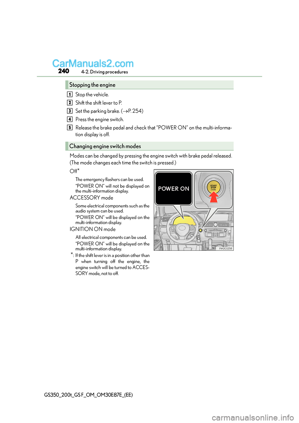 Lexus GS F 2015 Owners Manuals 2404-2. Driving procedures
GS350_200t_GS F_OM_OM30E87E_(EE)
Stop the vehicle.
Shift the shift lever to P.
Set the parking brake. (→P. 2 5 4 )
Press the engine switch.
Release the brake pedal and ch Lexus GS F 2015 Owners Manuals 2404-2. Driving procedures
GS350_200t_GS F_OM_OM30E87E_(EE)
Stop the vehicle.
Shift the shift lever to P.
Set the parking brake. (→P. 2 5 4 )
Press the engine switch.
Release the brake pedal and ch