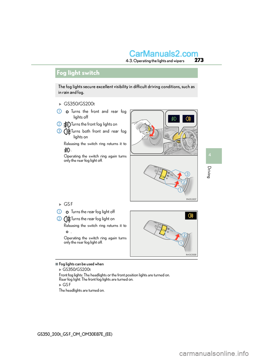 Lexus GS F 2015  Owners Manuals 273
4
4-3. Operating the lights and wipers
Driving
GS350_200t_GS F_OM_OM30E87E_(EE)
Fog light switch
�XGS350/GS200t
Turns the front and rear foglights off
Turns the front fog lights on
Turns both fron