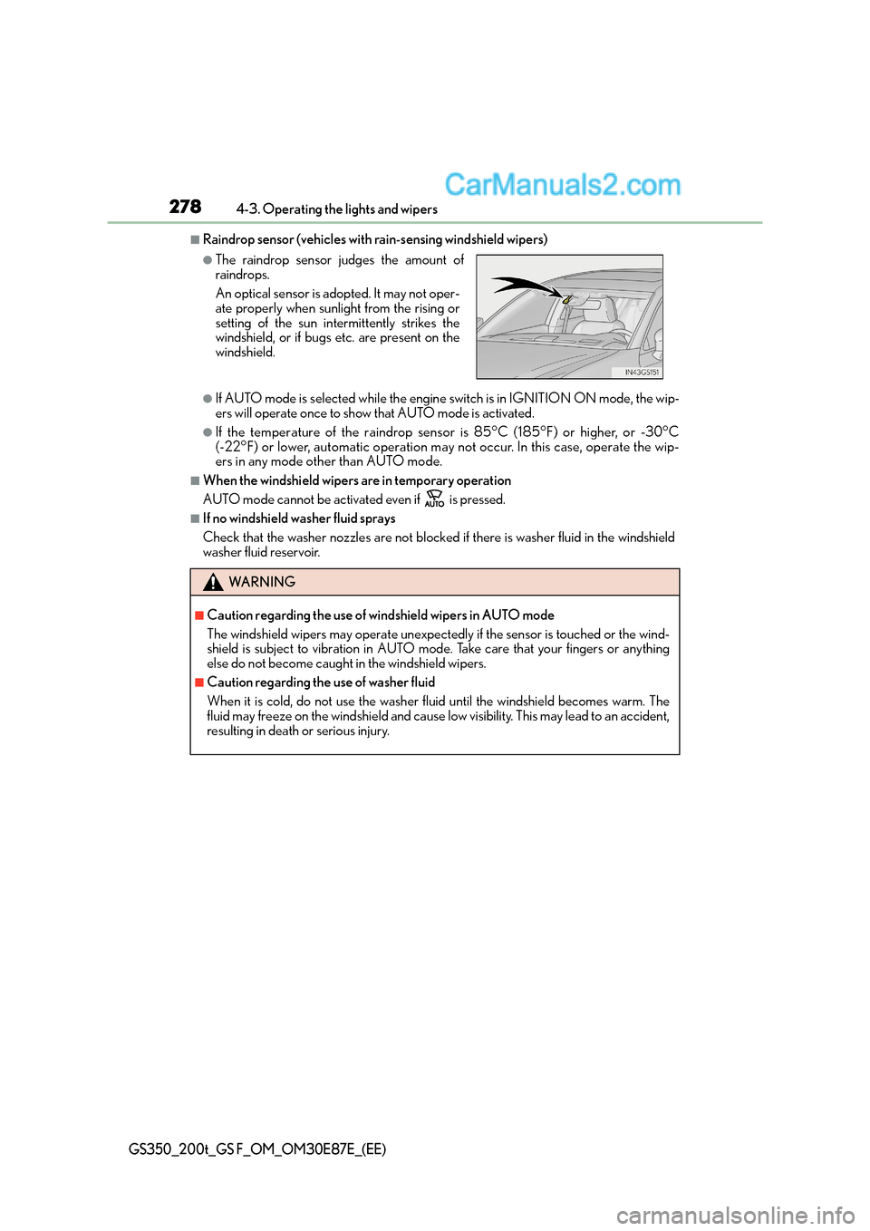 Lexus GS F 2015  Owners Manuals 2784-3. Operating the lights and wipers
GS350_200t_GS F_OM_OM30E87E_(EE)
■Raindrop sensor (vehicles with rain-sensing windshield wipers)
●If AUTO mode is selected while the engine  switch is in IG