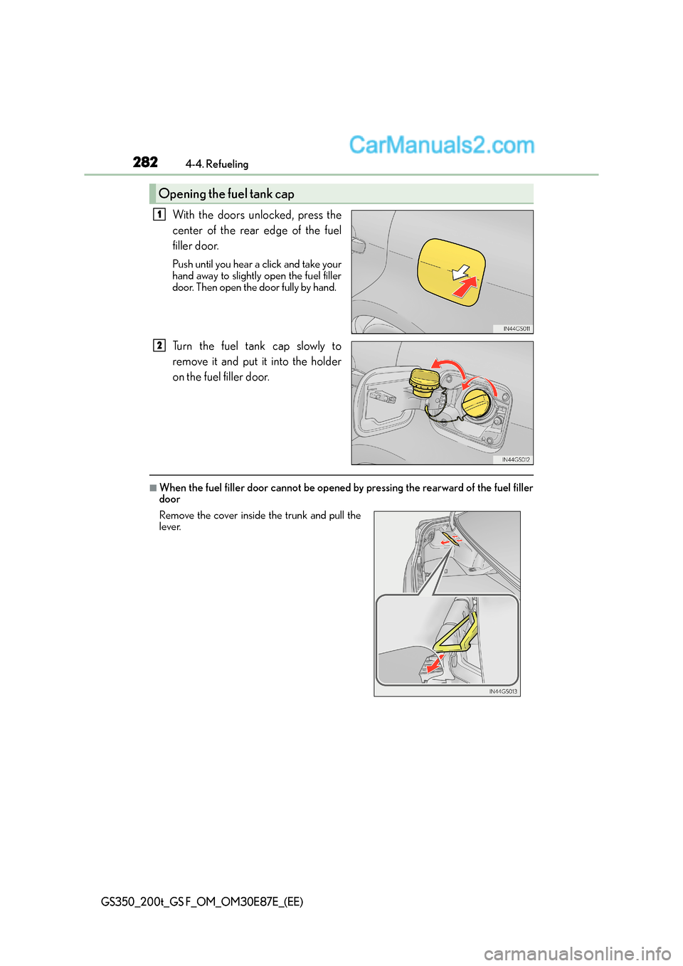 Lexus GS F 2015 Owners Manuals 2824-4. Refueling
GS350_200t_GS F_OM_OM30E87E_(EE)
With the doors unlocked, press the
center of the rear edge of the fuel
filler door.
Push until you hear a click and take your
hand away to slightly o Lexus GS F 2015 Owners Manuals 2824-4. Refueling
GS350_200t_GS F_OM_OM30E87E_(EE)
With the doors unlocked, press the
center of the rear edge of the fuel
filler door.
Push until you hear a click and take your
hand away to slightly o