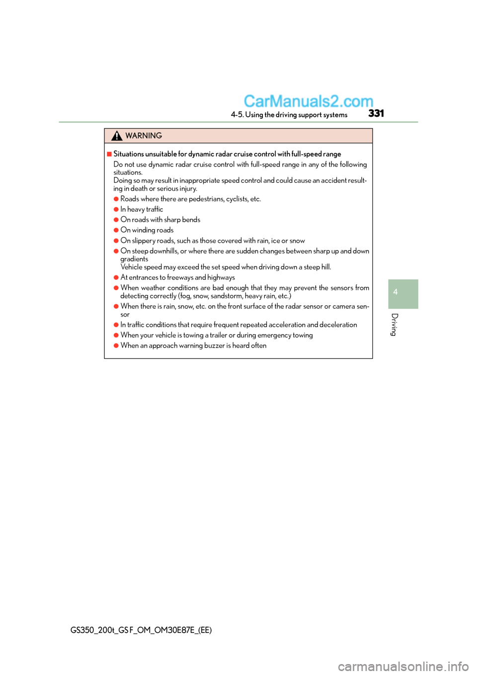 Lexus GS F 2015  Owners Manuals 3314-5. Using the driving support systems
4
Driving
GS350_200t_GS F_OM_OM30E87E_(EE)
WA R N I N G
■Situations unsuitable for dynamic radar cruise control with full-speed range
Do not use dynamic rad