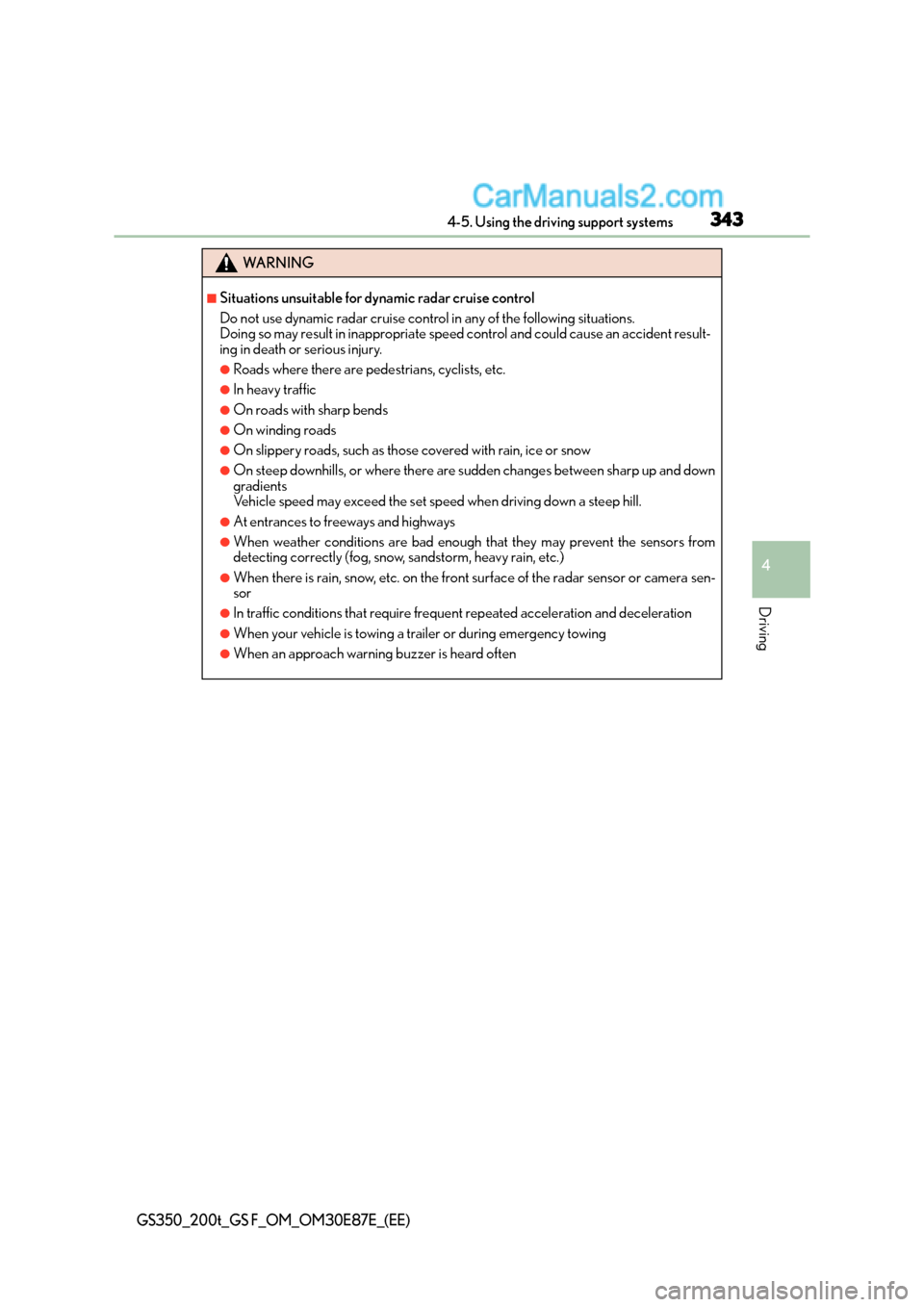 Lexus GS F 2015  Owners Manuals 3434-5. Using the driving support systems
4
Driving
GS350_200t_GS F_OM_OM30E87E_(EE)
WA R N I N G
■Situations unsuitable for dynamic radar cruise control
Do not use dynamic radar cruise control in a