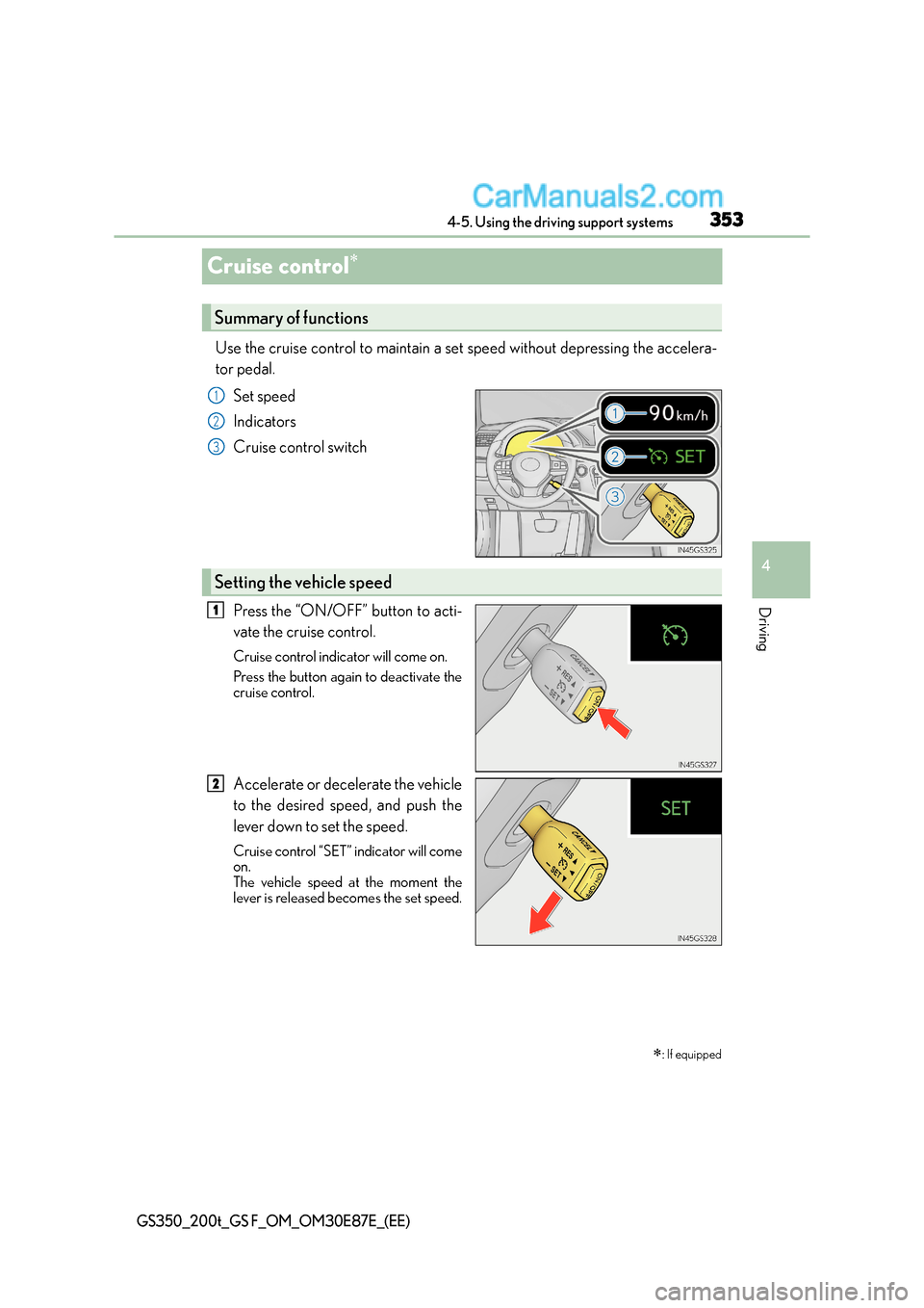 Lexus GS F 2015 Owners Manuals 353
4
4-5. Using the driving support systems
Driving
GS350_200t_GS F_OM_OM30E87E_(EE)
Cruise control∗
Use the cruise control to maintain a set speed without depressing the accelera-
tor pedal.
Set Lexus GS F 2015 Owners Manuals 353
4
4-5. Using the driving support systems
Driving
GS350_200t_GS F_OM_OM30E87E_(EE)
Cruise control∗
Use the cruise control to maintain a set speed without depressing the accelera-
tor pedal.
Set