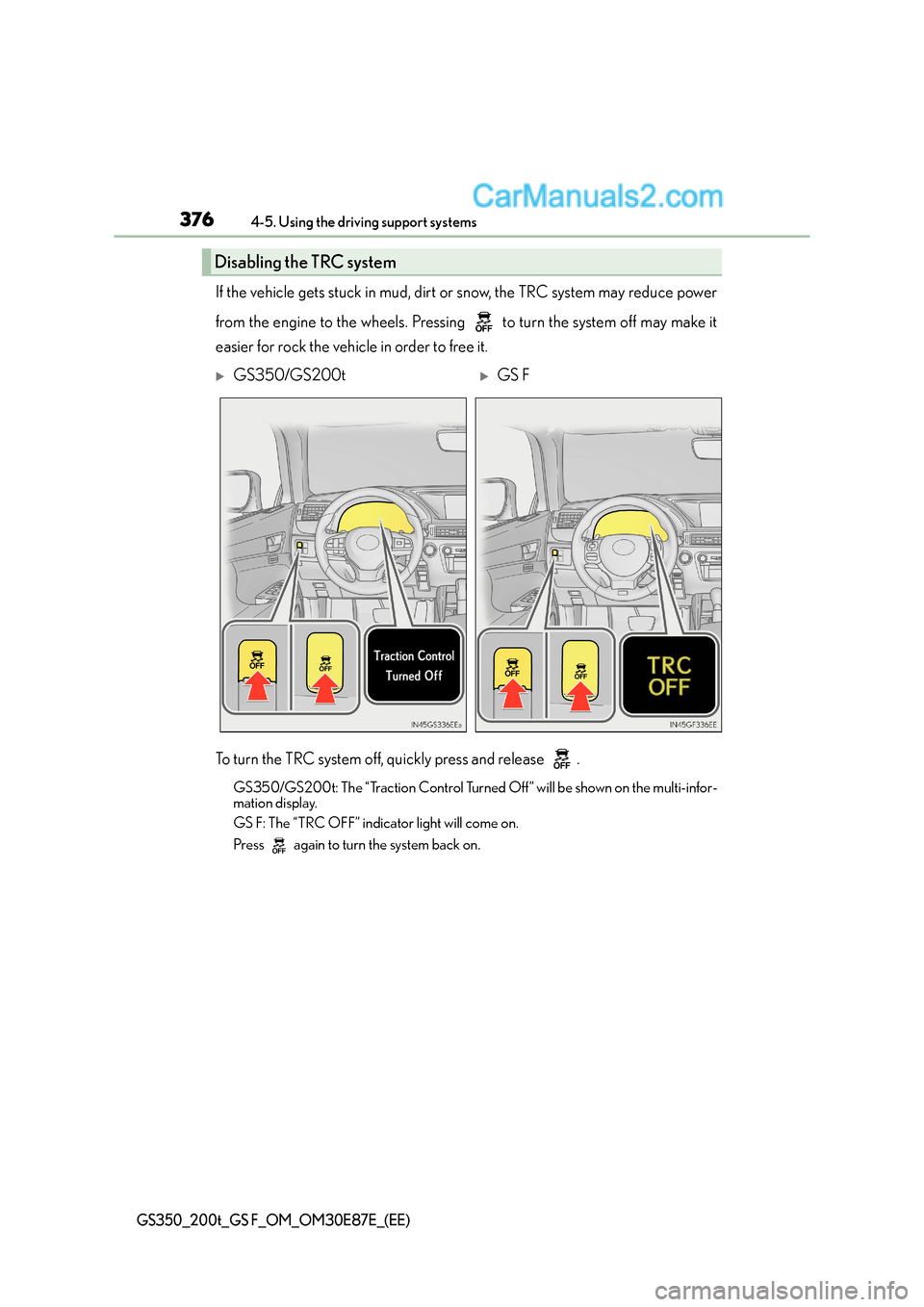 Lexus GS F 2015 Owners Manuals 3764-5. Using the driving support systems
GS350_200t_GS F_OM_OM30E87E_(EE)
If the vehicle gets stuck in mud, dirt or snow, the TRC system may reduce power
from the engine to the wheels. Pressing to Lexus GS F 2015 Owners Manuals 3764-5. Using the driving support systems
GS350_200t_GS F_OM_OM30E87E_(EE)
If the vehicle gets stuck in mud, dirt or snow, the TRC system may reduce power
from the engine to the wheels. Pressing to