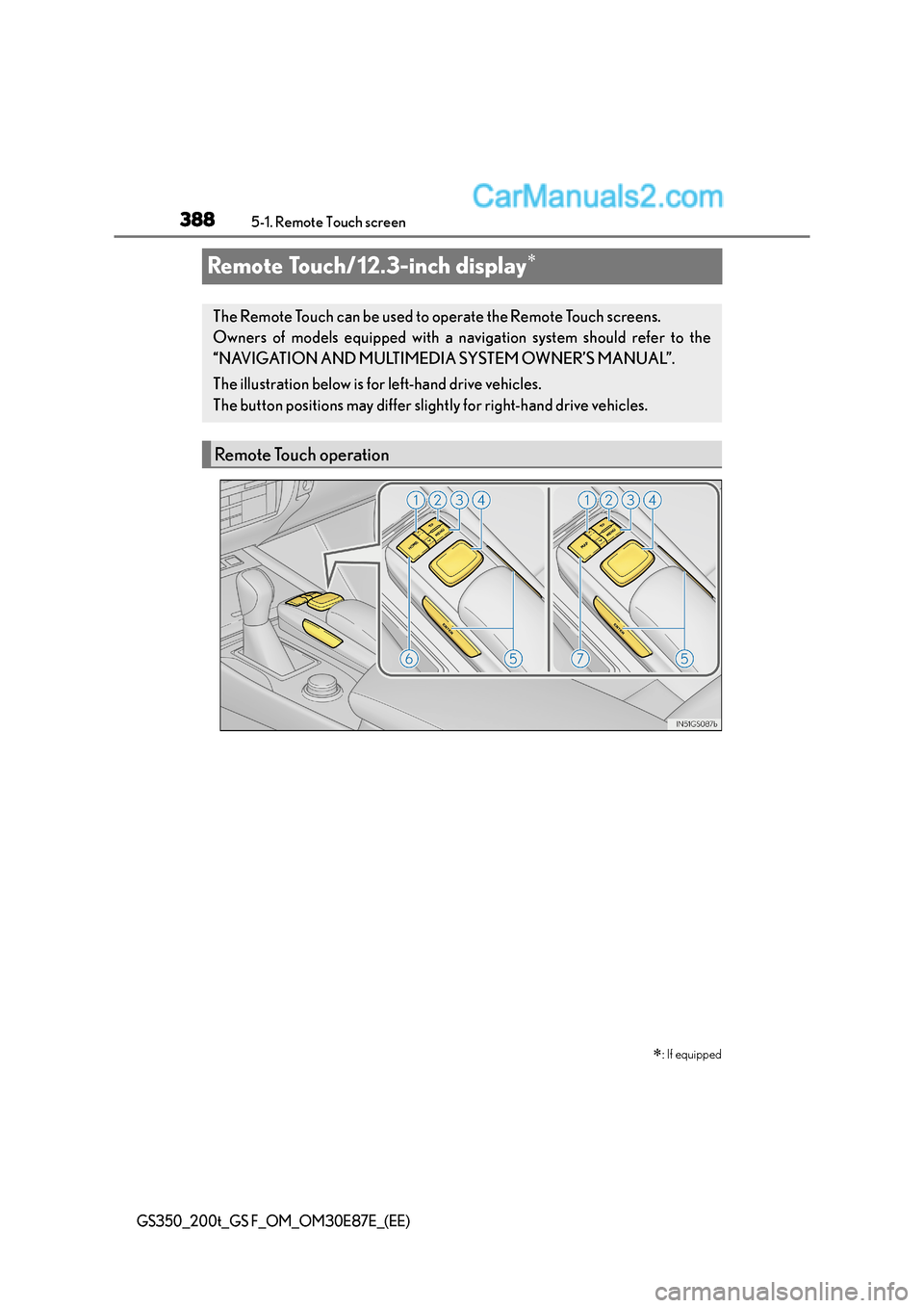 Lexus GS F 2015 Owners Manuals 3885-1. Remote Touch screen
GS350_200t_GS F_OM_OM30E87E_(EE)
Remote Touch/12.3-inch display∗∗
: If equipped
The Remote Touch can be used to operate the Remote Touch screens.
Owners of models equi Lexus GS F 2015 Owners Manuals 3885-1. Remote Touch screen
GS350_200t_GS F_OM_OM30E87E_(EE)
Remote Touch/12.3-inch display∗∗
: If equipped
The Remote Touch can be used to operate the Remote Touch screens.
Owners of models equi