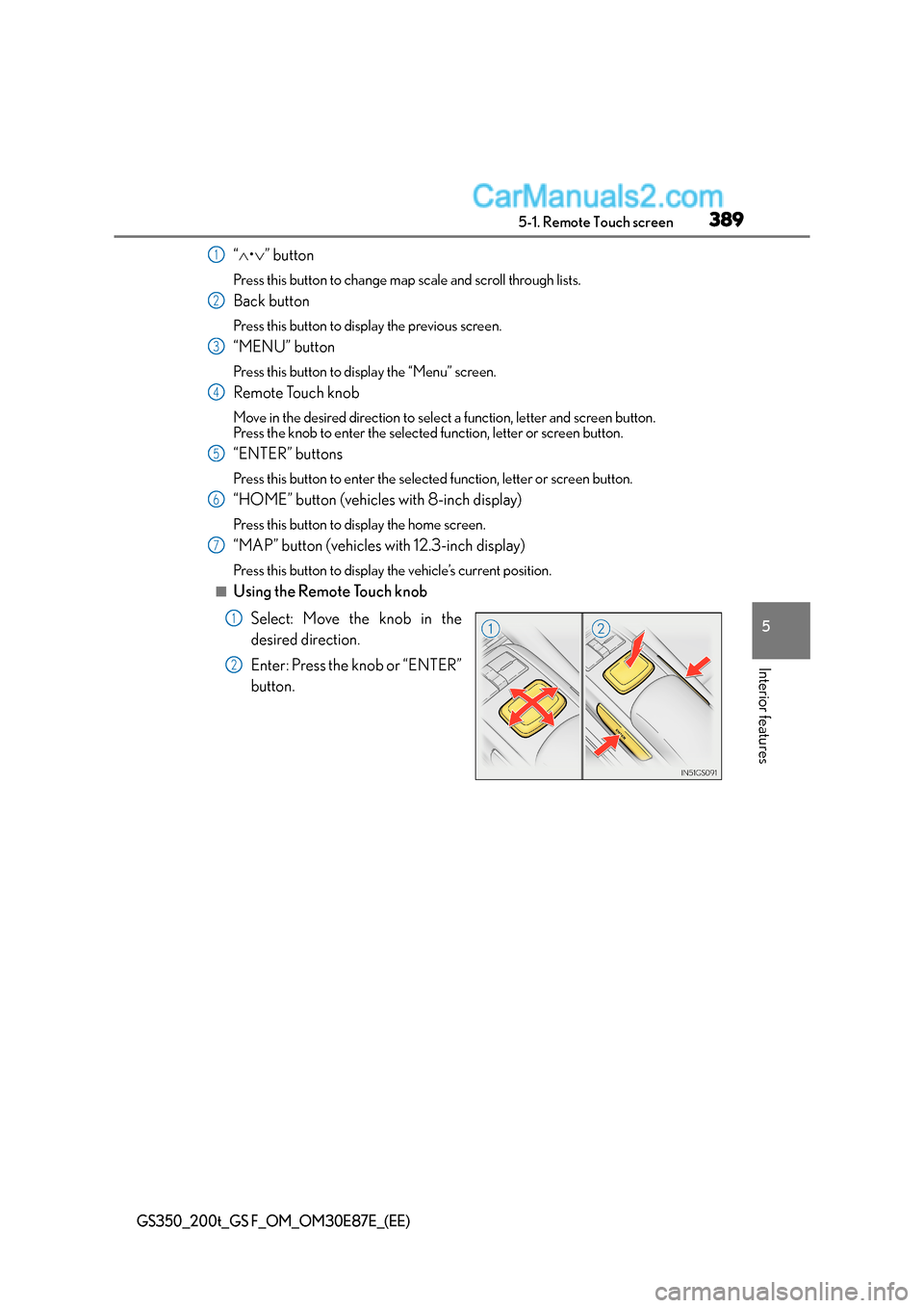 Lexus GS F 2015 Owners Manuals 3895-1. Remote Touch screen
5
Interior features
GS350_200t_GS F_OM_OM30E87E_(EE)
“∧ •∨ ” button
Press this button to change map scale and scroll through lists.
Back button
Press this button Lexus GS F 2015 Owners Manuals 3895-1. Remote Touch screen
5
Interior features
GS350_200t_GS F_OM_OM30E87E_(EE)
“∧ •∨ ” button
Press this button to change map scale and scroll through lists.
Back button
Press this button