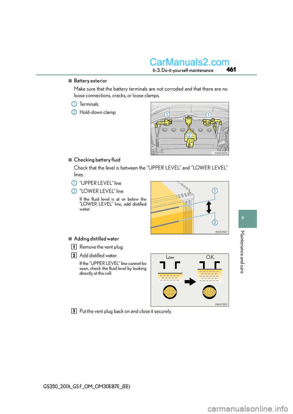 Lexus GS F 2015 Owners Manuals 461 6-3. Do-it-yourself maintenance
6
Maintenance and care
GS350_200t_GS F_OM_OM30E87E_(EE)
■Battery exterior
Make sure that the battery terminals are not corroded and that there are no
loose connec Lexus GS F 2015 Owners Manuals 461 6-3. Do-it-yourself maintenance
6
Maintenance and care
GS350_200t_GS F_OM_OM30E87E_(EE)
■Battery exterior
Make sure that the battery terminals are not corroded and that there are no
loose connec