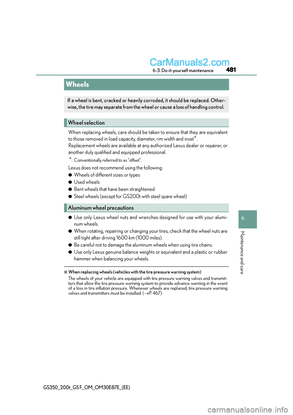 Lexus GS F 2015  s User Guide 481
6
 6-3. Do-it-yourself maintenance
Maintenance and care
GS350_200t_GS F_OM_OM30E87E_(EE)
Wheels
When replacing wheels, care should be taken to ensure that they are equivalent
to those removed in l
