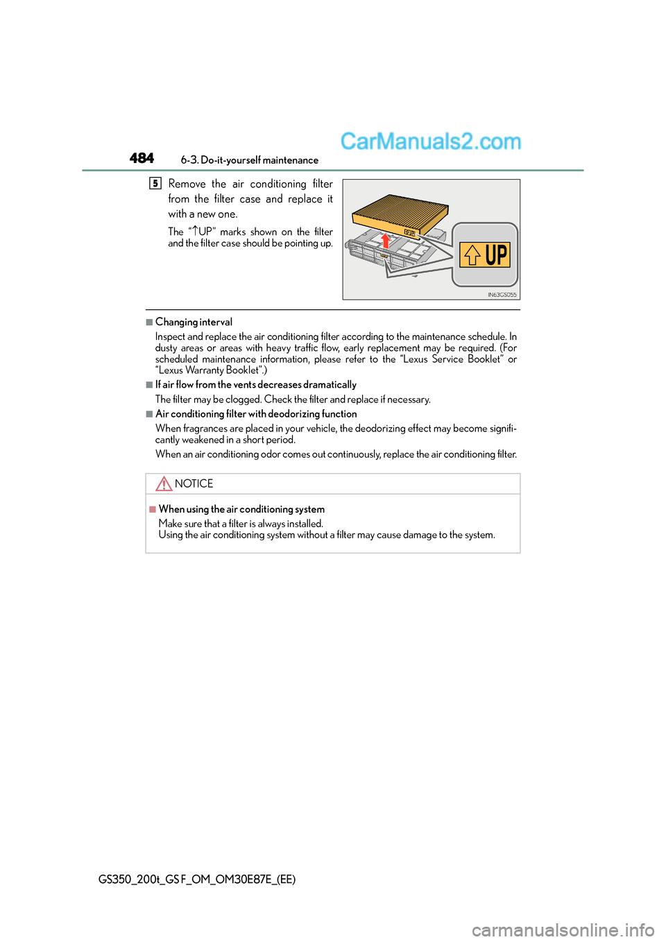Lexus GS F 2015 Owners Manuals 4846-3. Do-it-yourself maintenance
GS350_200t_GS F_OM_OM30E87E_(EE)
Remove the air conditioning filter
from the filter case and replace it
with a new one.
The “↑UP” marks shown on the filter
and Lexus GS F 2015 Owners Manuals 4846-3. Do-it-yourself maintenance
GS350_200t_GS F_OM_OM30E87E_(EE)
Remove the air conditioning filter
from the filter case and replace it
with a new one.
The “↑UP” marks shown on the filter
and