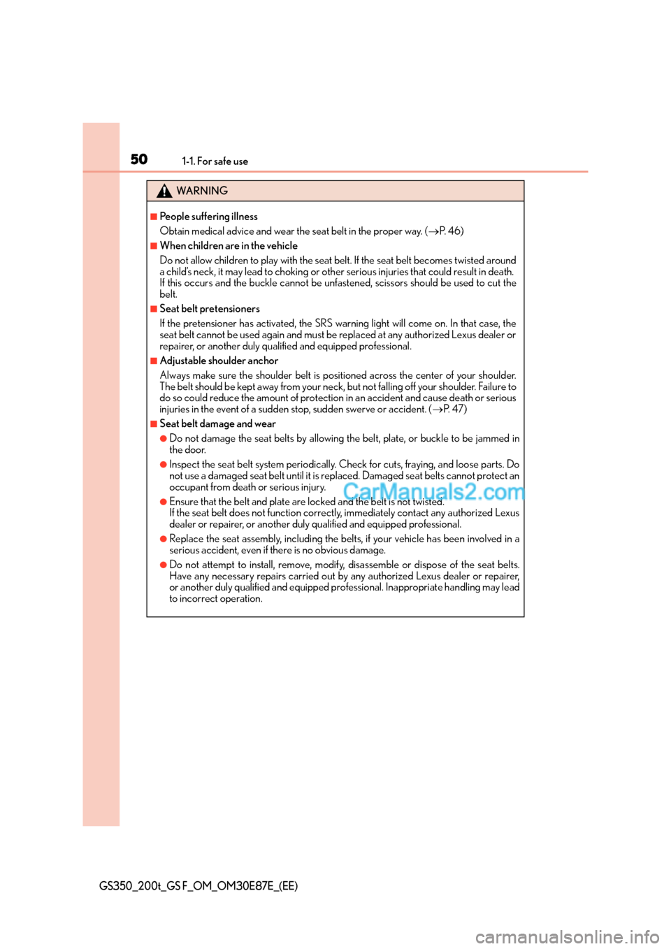 Lexus GS F 2015  s Service Manual 501-1. For safe use
GS350_200t_GS F_OM_OM30E87E_(EE)
WA R N I N G
■People suffering illness
Obtain medical advice and wear the seat belt in the proper way. (→P.  4 6 )
■When children are in the 
