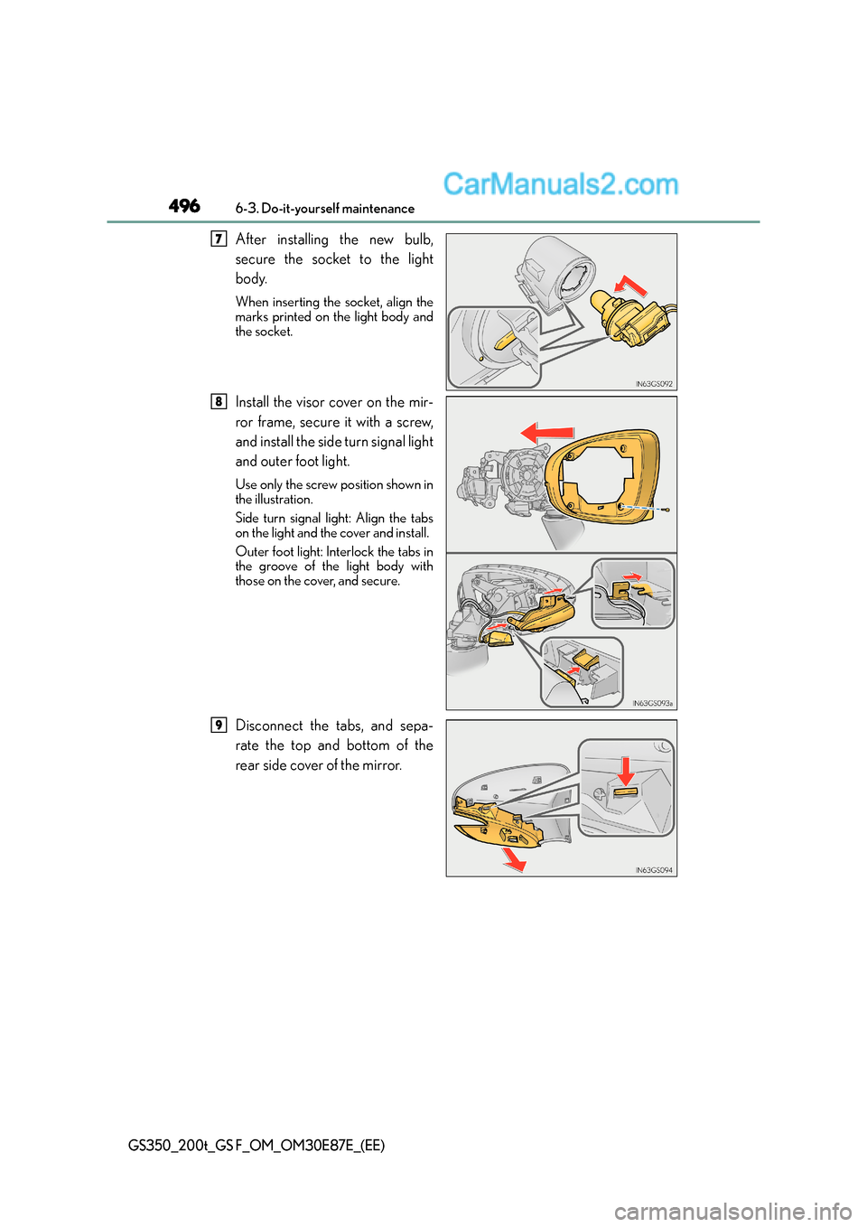 Lexus GS F 2015 Owners Manuals 4966-3. Do-it-yourself maintenance
GS350_200t_GS F_OM_OM30E87E_(EE)
After installing the new bulb,
secure the socket to the light
body.
When inserting the socket, align the
marks printed on the light Lexus GS F 2015 Owners Manuals 4966-3. Do-it-yourself maintenance
GS350_200t_GS F_OM_OM30E87E_(EE)
After installing the new bulb,
secure the socket to the light
body.
When inserting the socket, align the
marks printed on the light