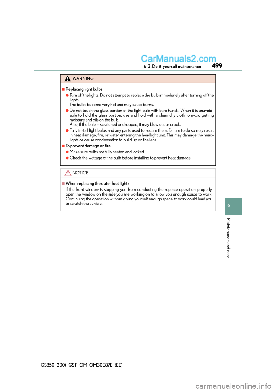 Lexus GS F 2015  Owners Manuals 499 6-3. Do-it-yourself maintenance
6
Maintenance and care
GS350_200t_GS F_OM_OM30E87E_(EE)
WA R N I N G
■Replacing light bulbs
●Turn off the lights. Do not attempt to replace the bulb immediately