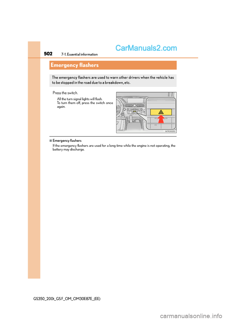 Lexus GS F 2015 Owners Manuals 5027-1. Essential information
GS350_200t_GS F_OM_OM30E87E_(EE)
Emergency flashers
Press the switch.
All the turn signal lights will flash.
To turn them off, press the switch once
again.
■Emergency f Lexus GS F 2015 Owners Manuals 5027-1. Essential information
GS350_200t_GS F_OM_OM30E87E_(EE)
Emergency flashers
Press the switch.
All the turn signal lights will flash.
To turn them off, press the switch once
again.
■Emergency f