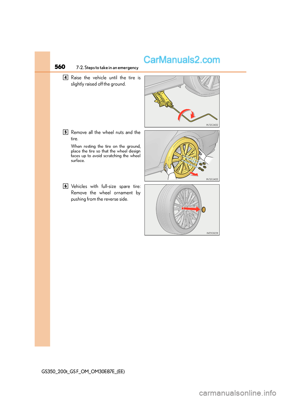 Lexus GS F 2015  s User Guide 5607-2. Steps to take in an emergency
GS350_200t_GS F_OM_OM30E87E_(EE)
Raise the vehicle until the tire is
slightly raised off the ground.
Remove all the wheel nuts and the
tire.
When resting the tire
