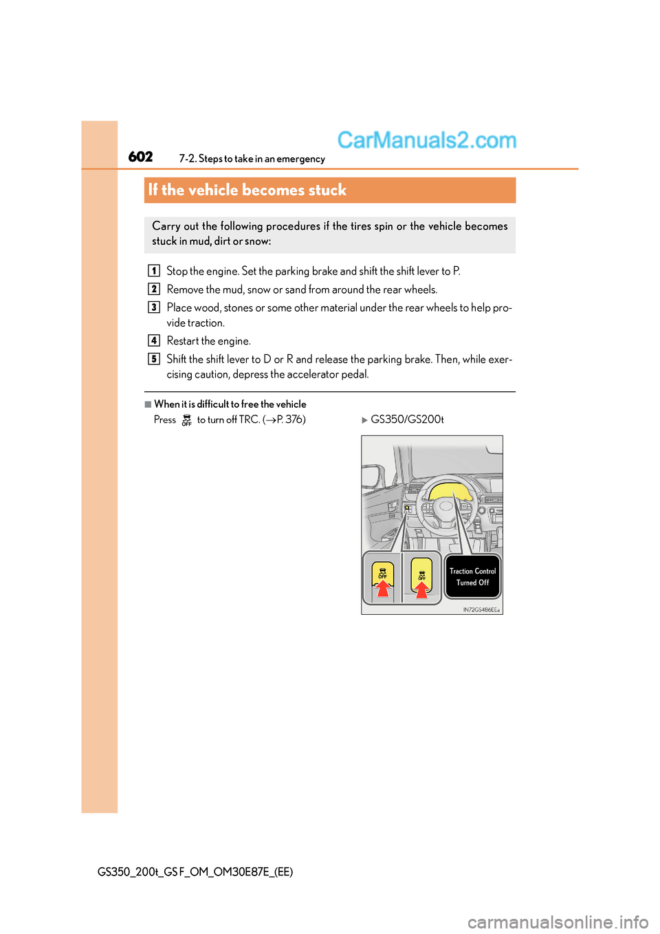 Lexus GS F 2015  Owners Manuals 6027-2. Steps to take in an emergency
GS350_200t_GS F_OM_OM30E87E_(EE)
If the vehicle becomes stuck
Stop the engine. Set the parking brake and shift the shift lever to P.
Remove the mud, snow or sand 
