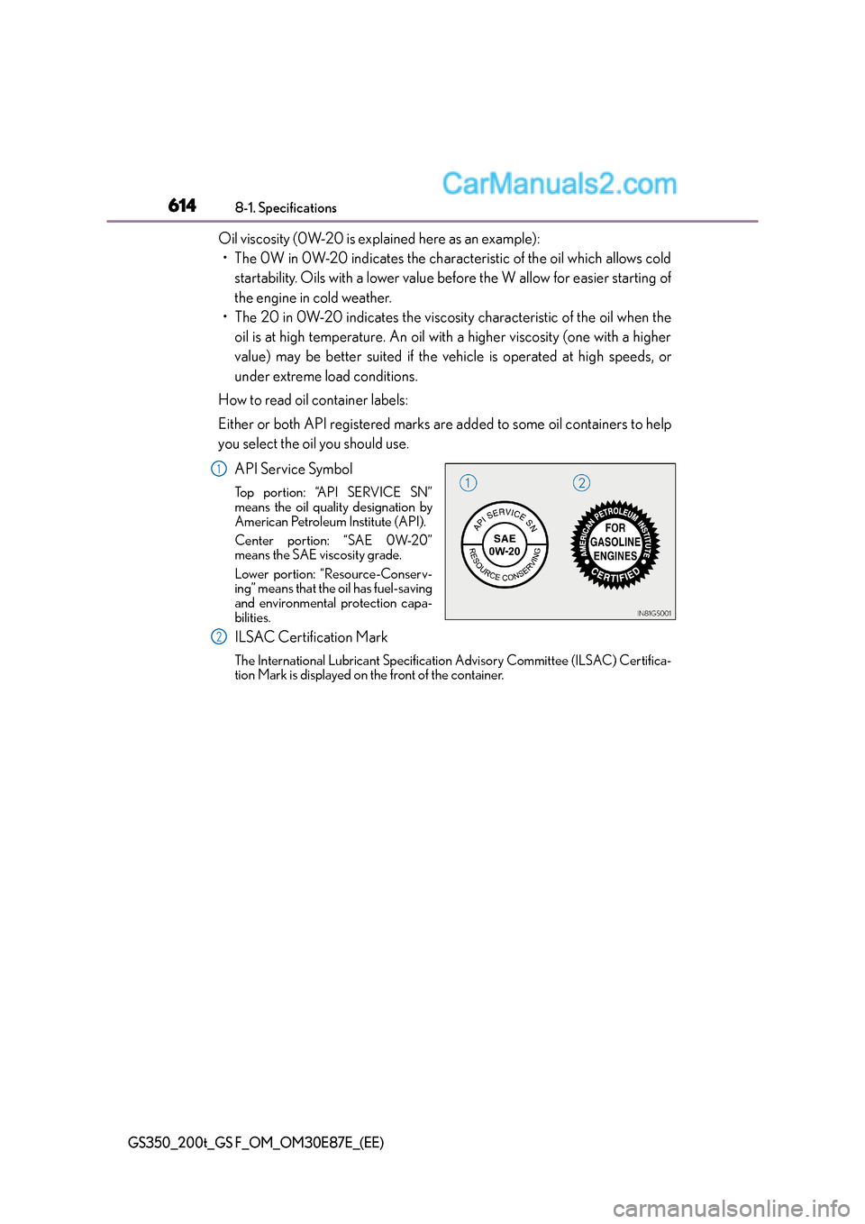 Lexus GS F 2015  Owners Manuals 6148-1. Specifications
GS350_200t_GS F_OM_OM30E87E_(EE)
Oil viscosity (0W-20 is explained here as an example):• The 0W in 0W-20 indicates the characteristic of the oil which allows cold startability