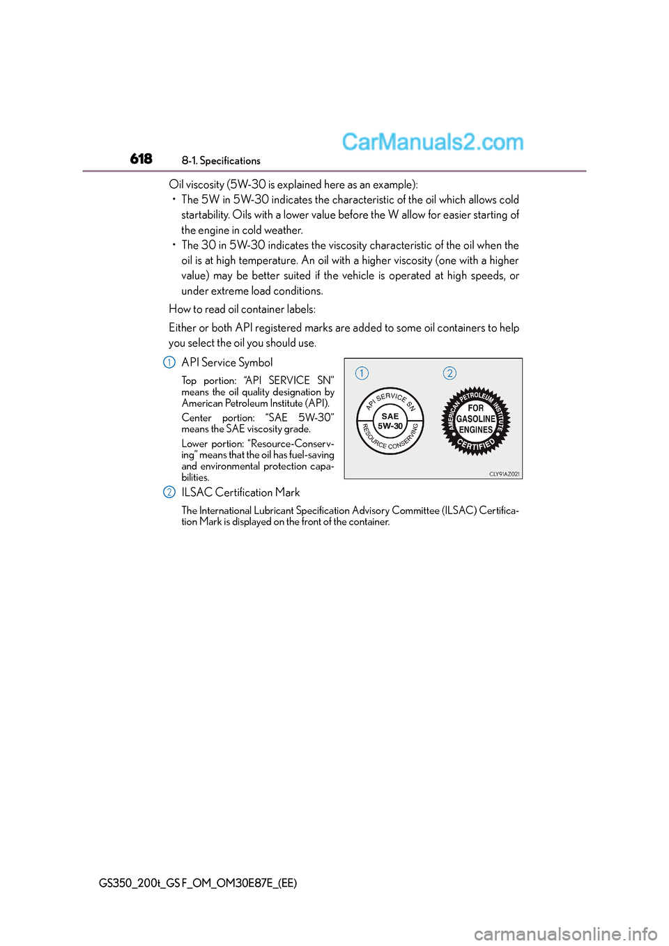 Lexus GS F 2015  Owners Manuals 6188-1. Specifications
GS350_200t_GS F_OM_OM30E87E_(EE)
Oil viscosity (5W-30 is explained here as an example):• The 5W in 5W-30 indicates the characteristic of the oil which allows cold startability