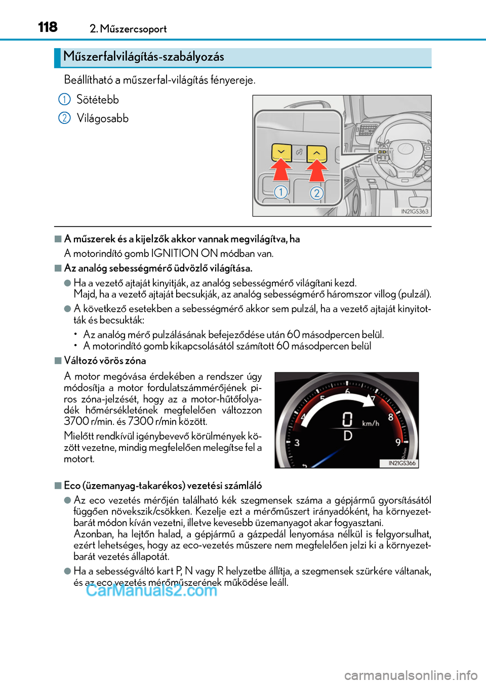 Lexus GS F 2015  Kezelési útmutató (in Hungarian) 1182. Műszercsoport
Beállítható a műszerfal-világítás fényereje.
Sötétebb
Világosabb
A műszerek és a kijelzők akkor vannak megvilágítva, ha
A motorindító gomb IGNITION ON módban
