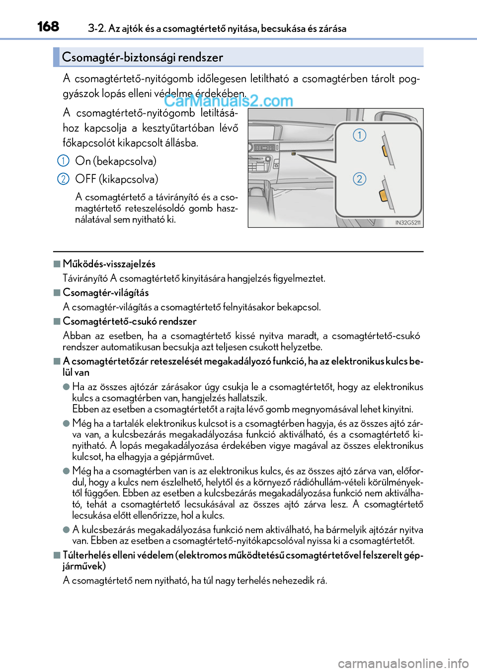 Lexus GS F 2015  Kezelési útmutató (in Hungarian) 1683-2. Az ajtók és a csomagtértető nyitása, becsukása és zárása
A csomagtértető-nyitógomb időlegesen letiltható a csomagtérben tárolt pog-
gyászok lopás elleni védelme érdekében.