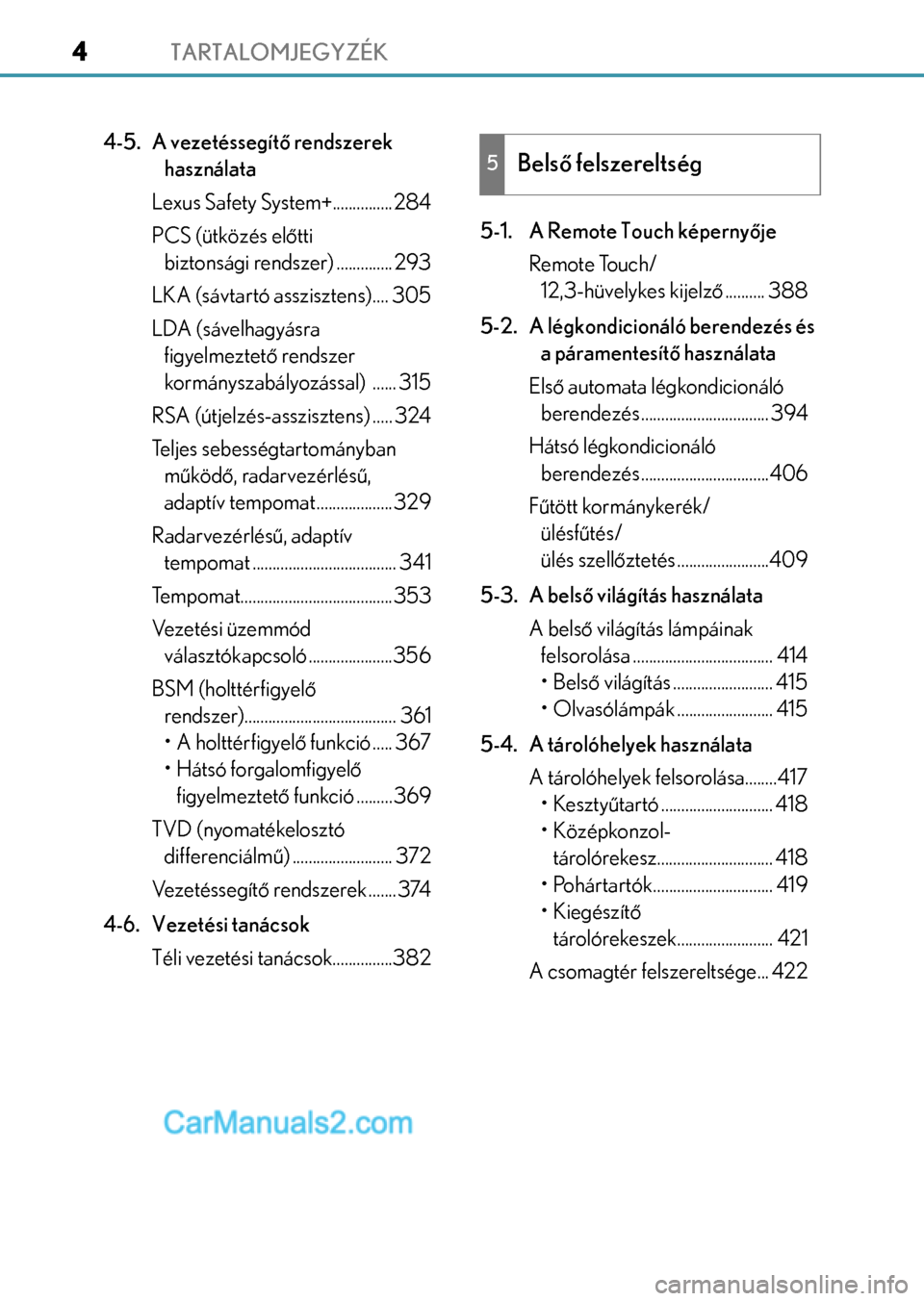 Lexus GS F 2015  Kezelési útmutató (in Hungarian) TARTALOMJEGYZÉK4
4-5. A vezetéssegítő rendszerek 
használata
Lexus Safety System+...............284
PCS (ütközés előtti 
biztonsági rendszer) .............. 293
LKA (sávtartó asszisztens).