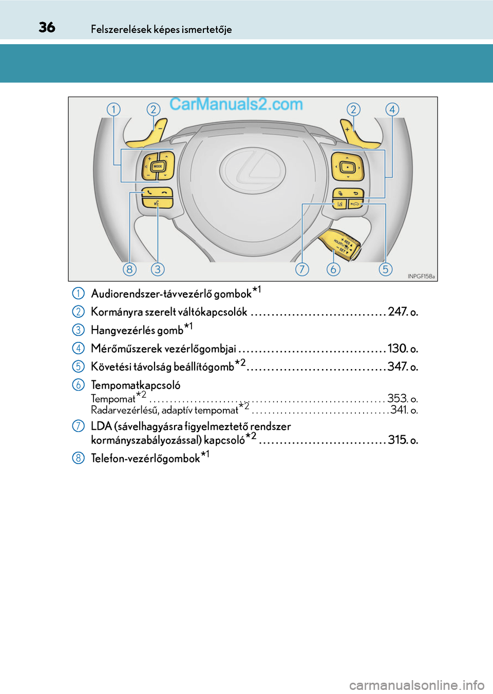 Lexus GS F 2015  Kezelési útmutató (in Hungarian) 36Felszerelések képes ismertetője
Audiorendszer-távvezérlő gombok*1
Kormányra szerelt váltókapcsolók  . . . . . . . . . . . . . . . . . . . . . . . . . . . . . . . . . 247. o.
Hangvezérlés