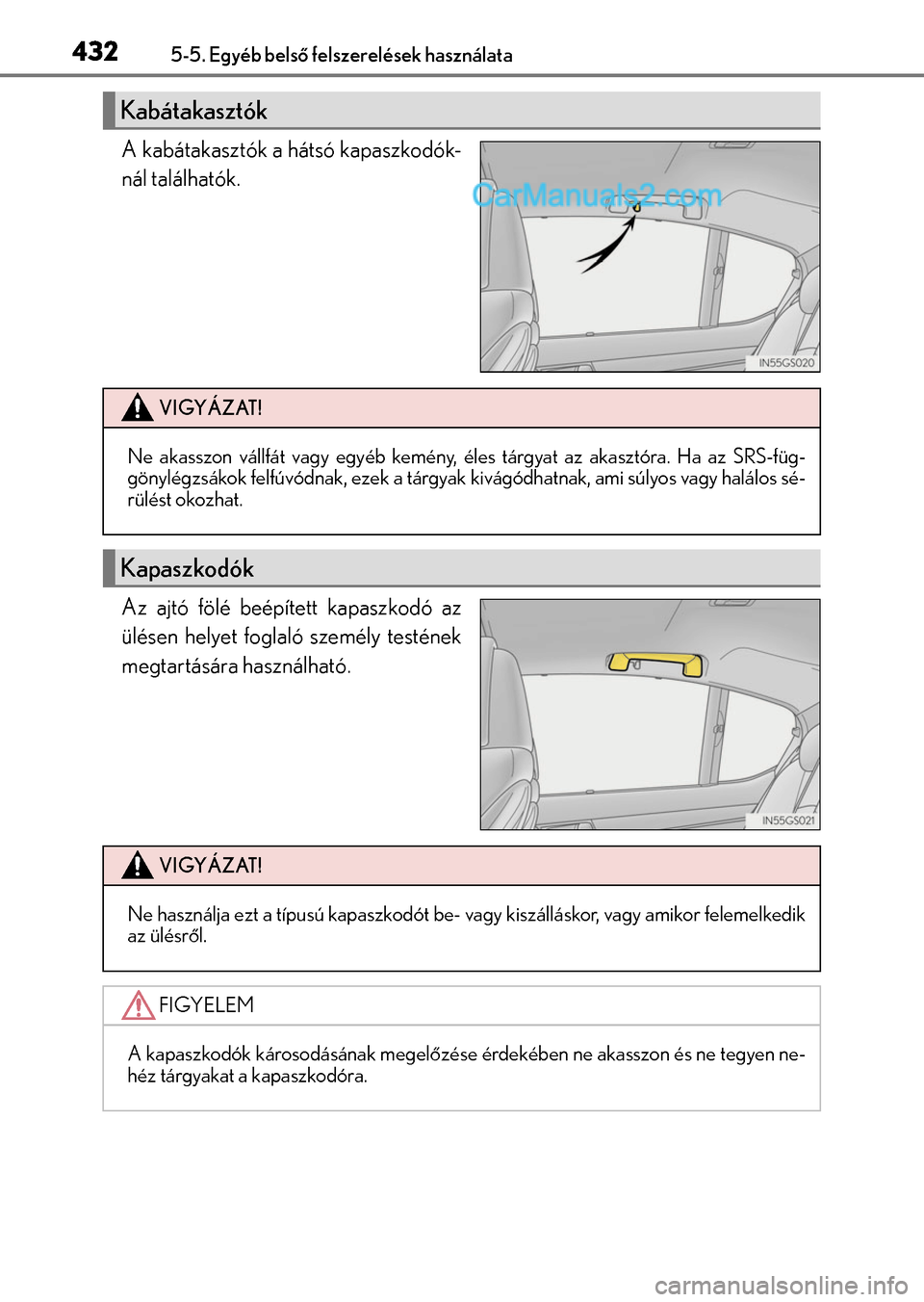 Lexus GS F 2015 Kezelési útmutató (in Hungarian) 4325-5. Egyéb belső felszerelések használata
A kabátakasztók a hátsó kapaszkodók-
nál találhatók.
Az ajtó fölé beépített kapaszkodó az
ülésen helyet foglaló személy testének
meg Lexus GS F 2015 Kezelési útmutató (in Hungarian) 4325-5. Egyéb belső felszerelések használata
A kabátakasztók a hátsó kapaszkodók-
nál találhatók.
Az ajtó fölé beépített kapaszkodó az
ülésen helyet foglaló személy testének
meg