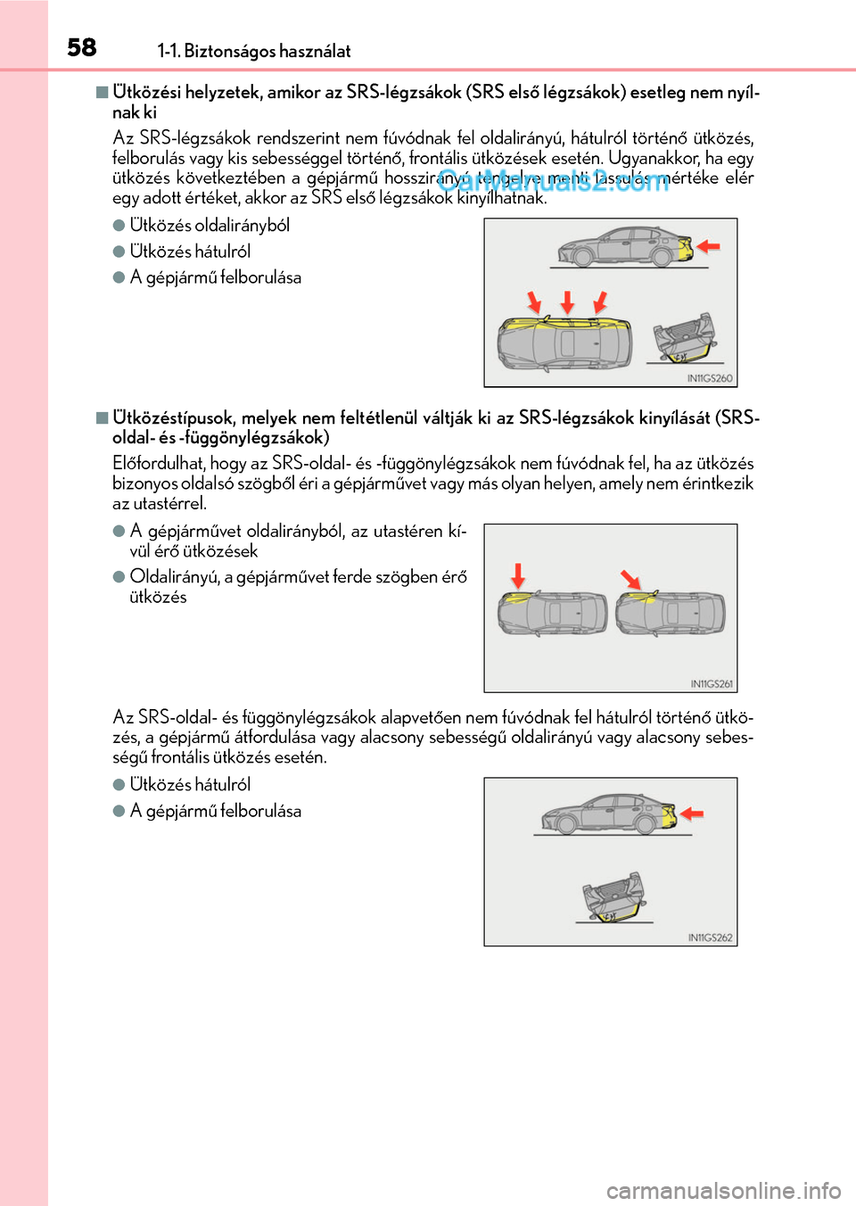 Lexus GS F 2015  Kezelési útmutató (in Hungarian) 581-1. Biztonságos használat
Ütközési helyzetek, amikor az SRS-légzsákok (SRS első légzsákok) esetleg nem nyíl-
nak ki
Az SRS-légzsákok rendszerint nem fúvódnak fel oldalirányú, h�