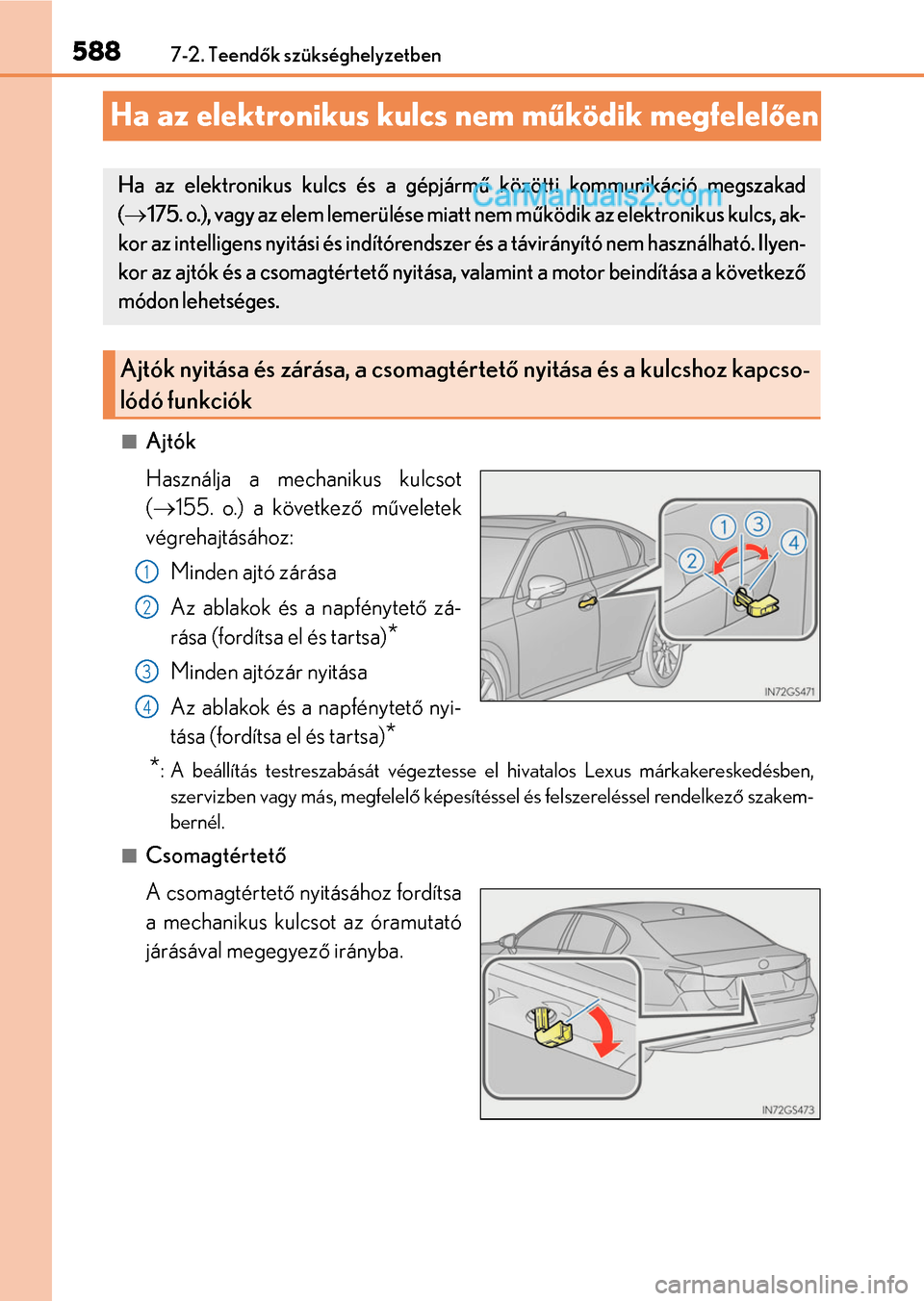 Lexus GS F 2015 Kezelési útmutató (in Hungarian) 5887-2. Teendők szükséghelyzetben
Ha az elektronikus kulcs nem működik megfelelően
Ajtók
Használja a mechanikus kulcsot
(155. o.) a következő műveletek
végrehajtásához:
Minden ajt Lexus GS F 2015 Kezelési útmutató (in Hungarian) 5887-2. Teendők szükséghelyzetben
Ha az elektronikus kulcs nem működik megfelelően
Ajtók
Használja a mechanikus kulcsot
(155. o.) a következő műveletek
végrehajtásához:
Minden ajt